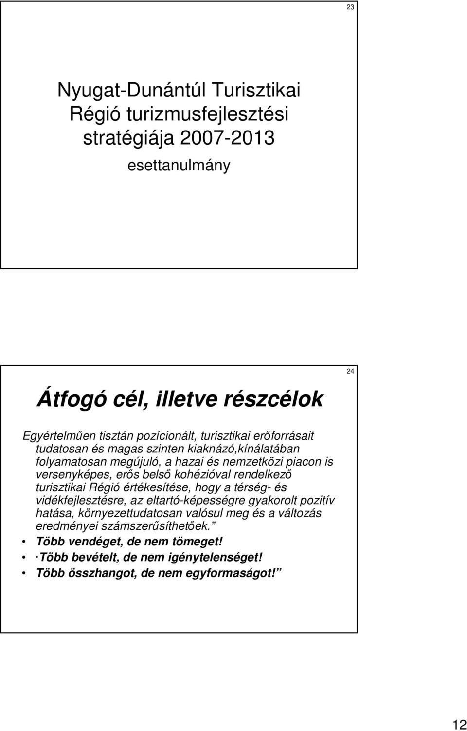 kohézióval rendelkezı turisztikai Régió értékesítése, hogy a térség- és vidékfejlesztésre, az eltartó-képességre gyakorolt pozitív hatása, környezettudatosan