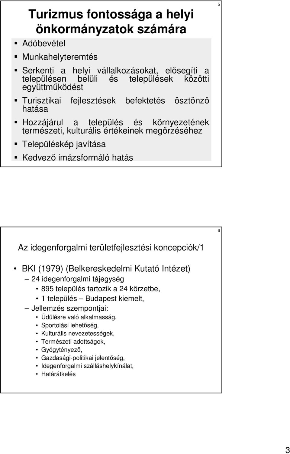 idegenforgalmi területfejlesztési koncepciók/1 BKI (1979) (Belkereskedelmi Kutató Intézet) 24 idegenforgalmi tájegység 895 település tartozik a 24 körzetbe, 1 település Budapest kiemelt,