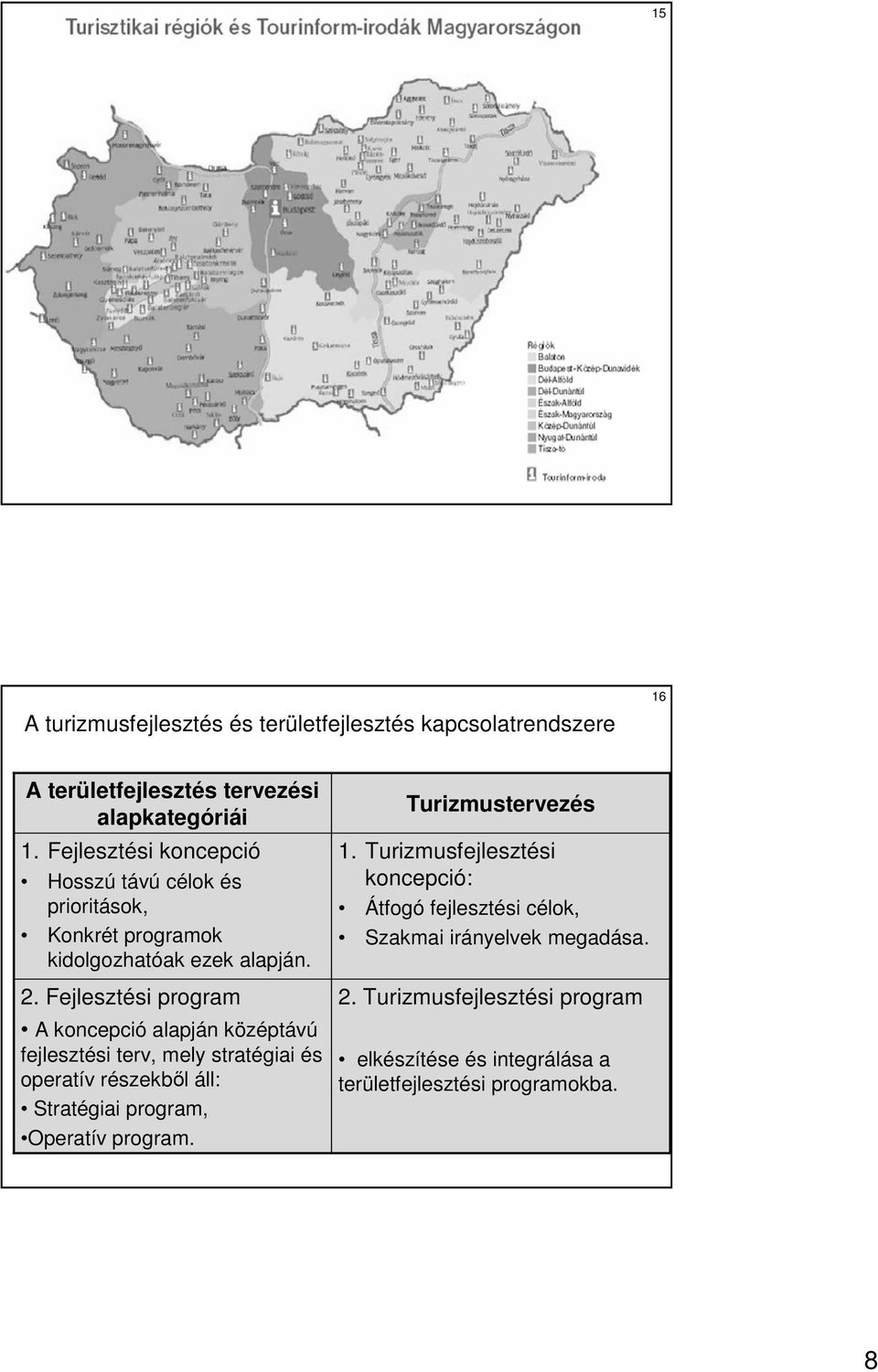 Fejlesztési program A koncepció alapján középtávú fejlesztési terv, mely stratégiai és operatív részekbıl áll: Stratégiai program, Operatív