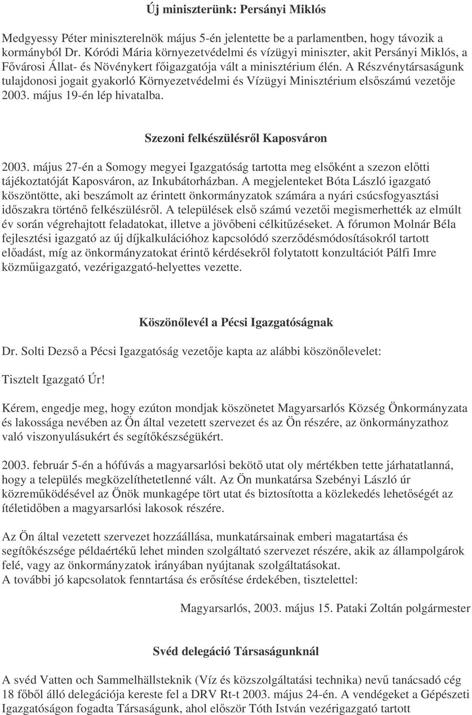 A Részvénytársaságunk tulajdonosi jogait gyakorló Környezetvédelmi és Vízügyi Minisztérium elsszámú vezetje 2003. május 19-én lép hivatalba. Szezoni felkészülésrl Kaposváron 2003.