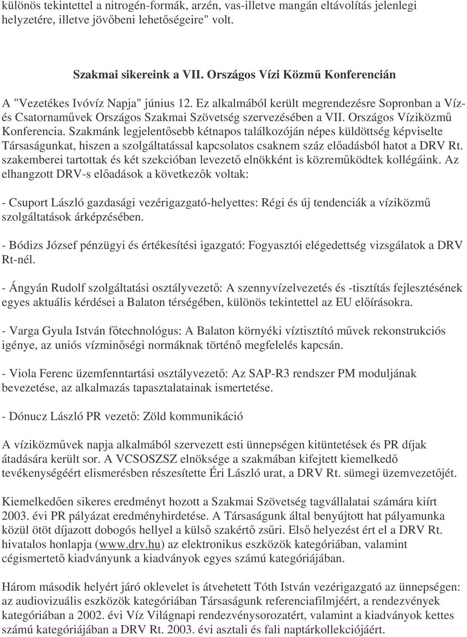 Országos Víziközm Konferencia. Szakmánk legjelentsebb kétnapos találkozóján népes küldöttség képviselte Társaságunkat, hiszen a szolgáltatással kapcsolatos csaknem száz eladásból hatot a DRV Rt.