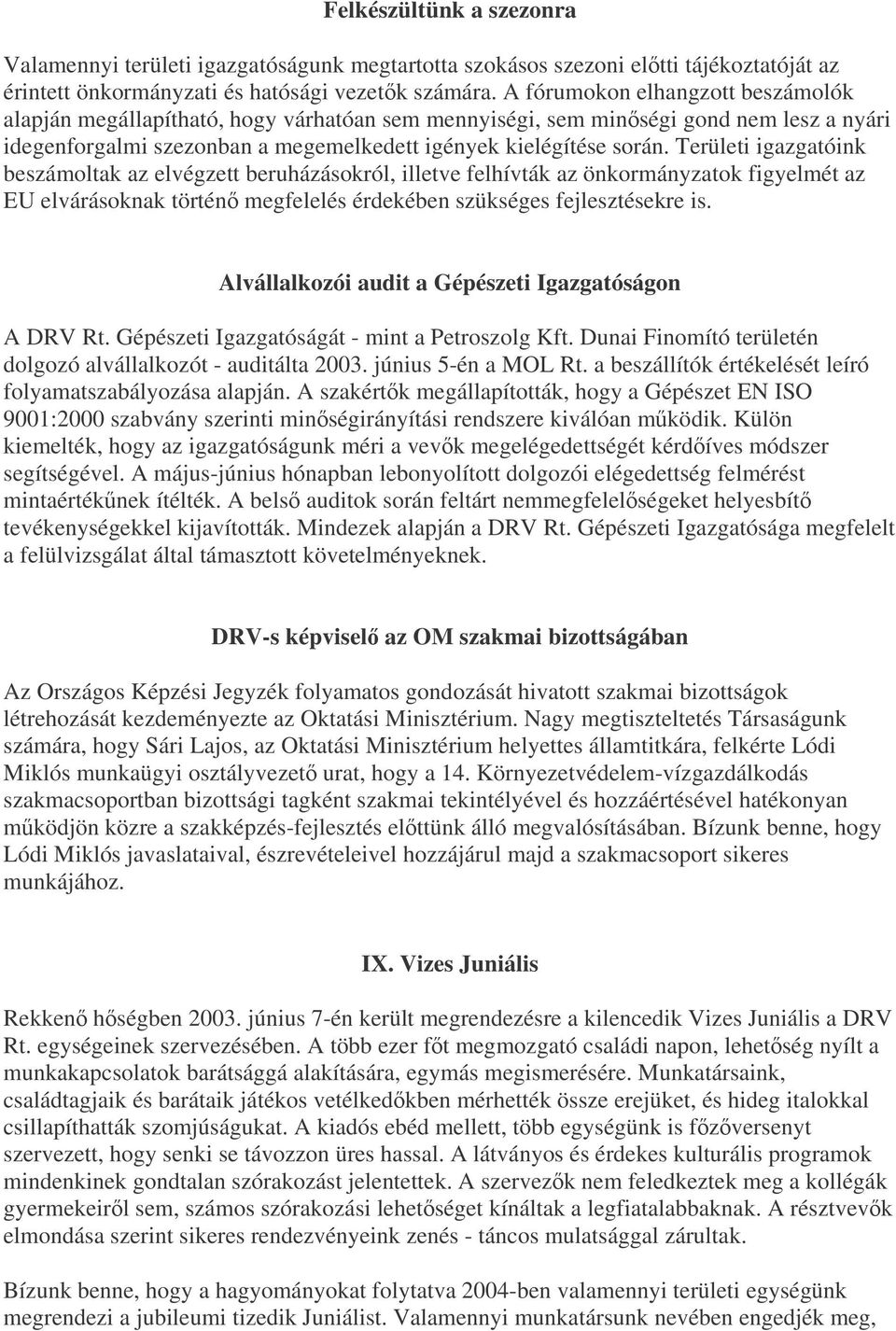 Területi igazgatóink beszámoltak az elvégzett beruházásokról, illetve felhívták az önkormányzatok figyelmét az EU elvárásoknak történ megfelelés érdekében szükséges fejlesztésekre is.