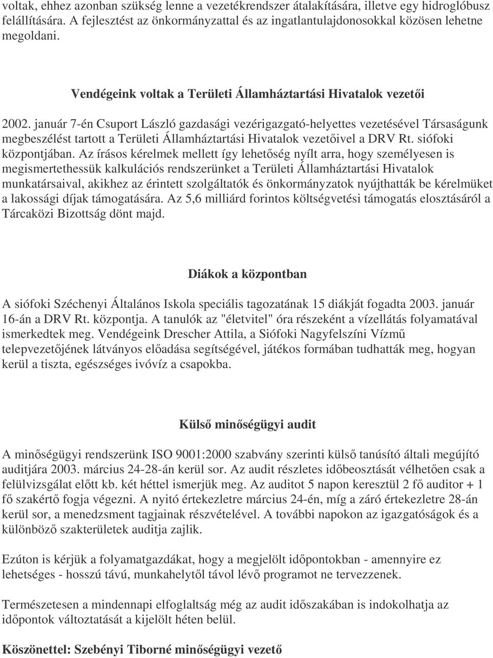 január 7-én Csuport László gazdasági vezérigazgató-helyettes vezetésével Társaságunk megbeszélést tartott a Területi Államháztartási Hivatalok vezetivel a DRV Rt. siófoki központjában.