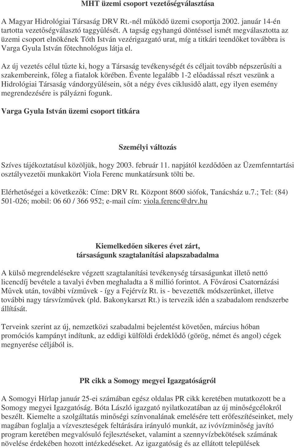 Az új vezetés célul tzte ki, hogy a Társaság tevékenységét és céljait tovább népszersíti a szakembereink, fleg a fiatalok körében.