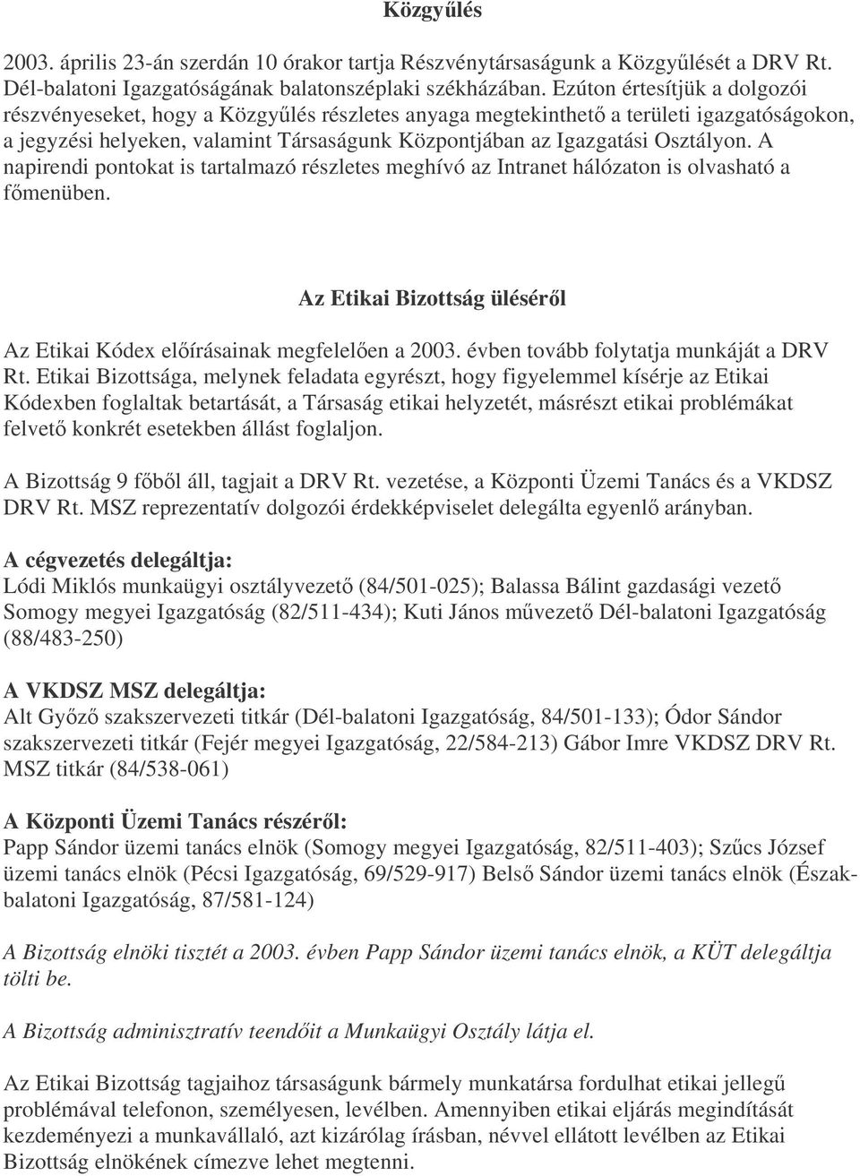 A napirendi pontokat is tartalmazó részletes meghívó az Intranet hálózaton is olvasható a fmenüben. Az Etikai Bizottság ülésérl Az Etikai Kódex elírásainak megfelelen a 2003.