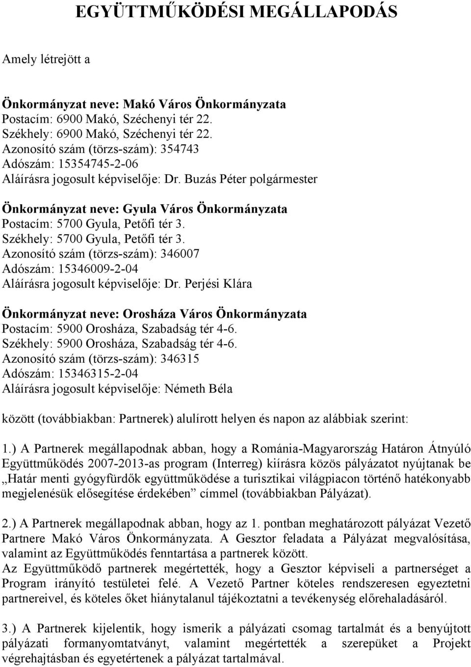 Székhely: 5700 Gyula, Petőfi tér 3. Azonosító szám (törzs-szám): 346007 Adószám: 15346009-2-04 Aláírásra jogosult képviselője: Dr.