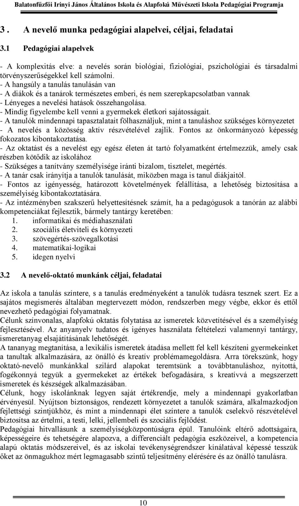 - A hangsúly a tanulás tanulásán van - A diákok és a tanárok természetes emberi, és nem szerepkapcsolatban vannak - Lényeges a nevelési hatások összehangolása.