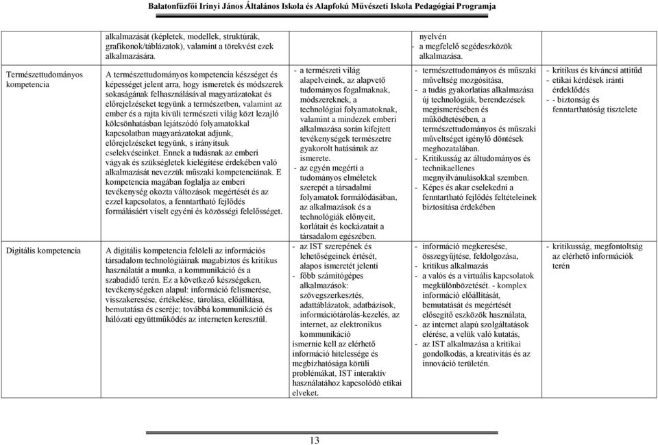 előrejelzéseket tegyünk a természetben, valamint az ember és a rajta kívüli természeti világ közt lezajló kölcsönhatásban lejátszódó folyamatokkal kapcsolatban magyarázatokat adjunk, előrejelzéseket