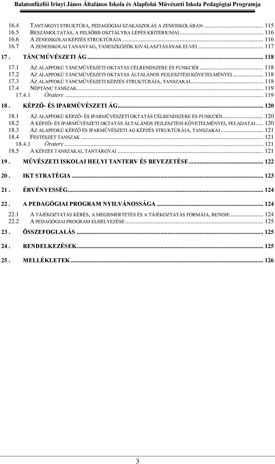 .. 118 17.4 NÉPTÁNC TANSZAK... 119 17.4.1 Óraterv... 119 18. KÉPZŐ- ÉS IPARMŰVÉSZETI ÁG... 120 18.1 AZ ALAPFOKÚ KÉPZŐ- ÉS IPARMŰVÉSZETI OKTATÁS CÉLRENDSZERE ÉS FUNKCIÓI... 120 18.2 A KÉPZŐ- ÉS IPARMŰVÉSZETI OKTATÁS ÁLTALÁNOS FEJLESZTÉSI KÖVETELMÉNYEI, FELADATAI.