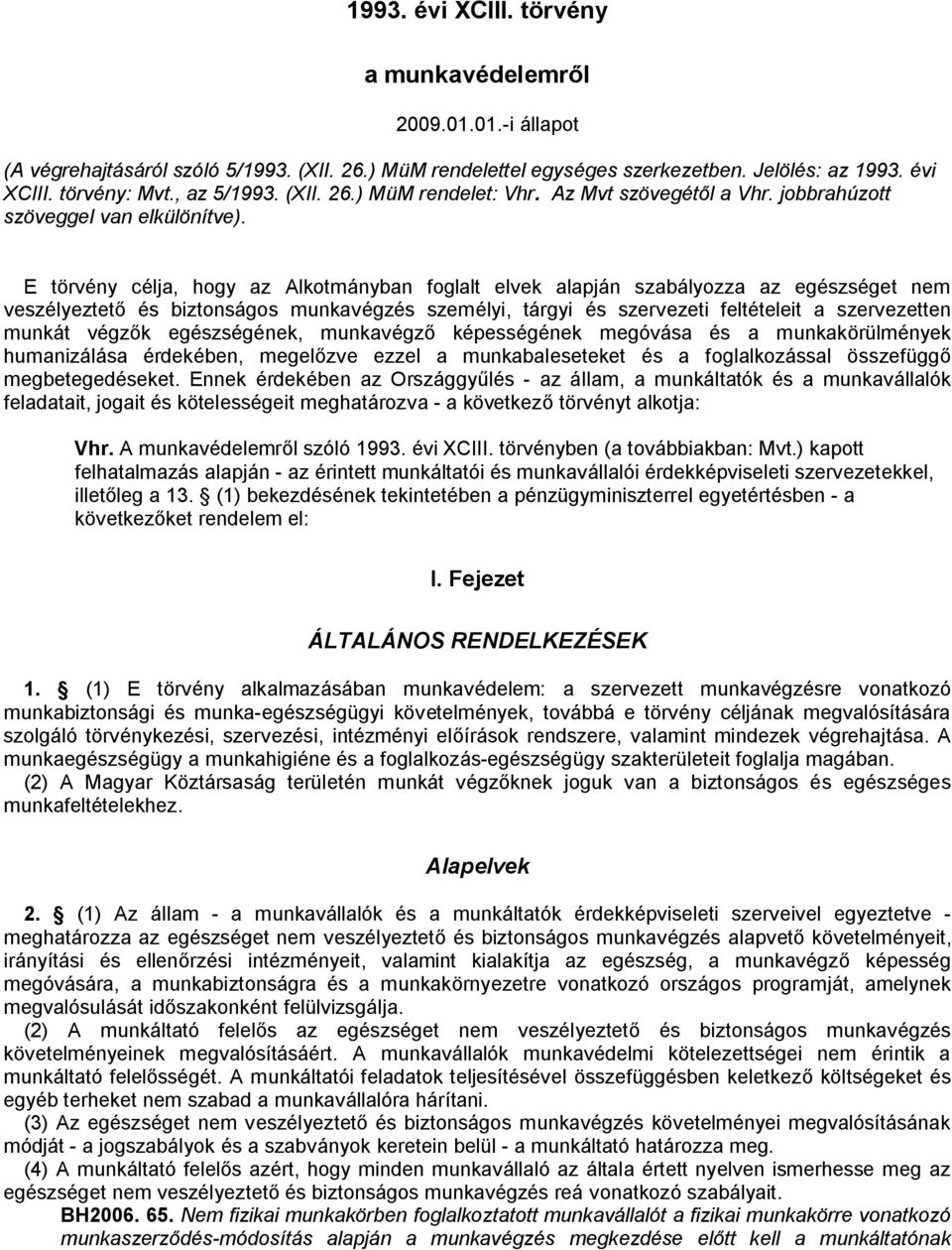 E törvény célja, hogy az Alkotmányban foglalt elvek alapján szabályozza az egészséget nem veszélyeztető és biztonságos munkavégzés személyi, tárgyi és szervezeti feltételeit a szervezetten munkát