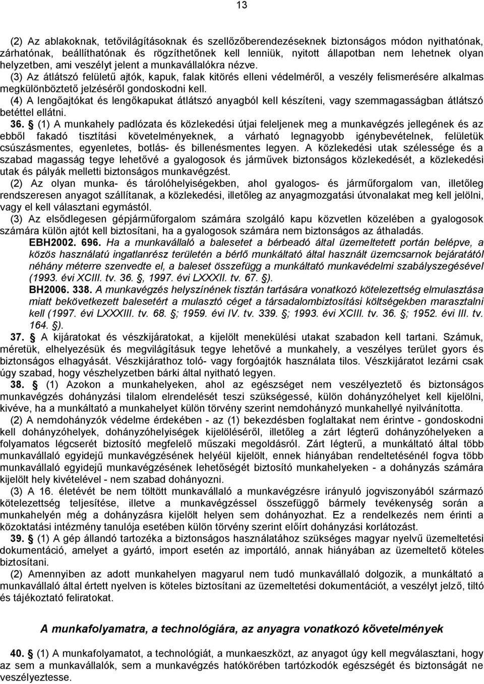 (3) Az átlátszó felületű ajtók, kapuk, falak kitörés elleni védelméről, a veszély felismerésére alkalmas megkülönböztető jelzéséről gondoskodni kell.