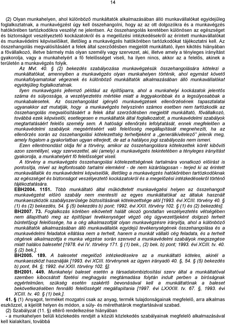 Az összehangolás keretében különösen az egészséget és biztonságot veszélyeztető kockázatokról és a megelőzési intézkedésekről az érintett munkavállalókat és munkavédelmi képviselőiket, illetőleg a