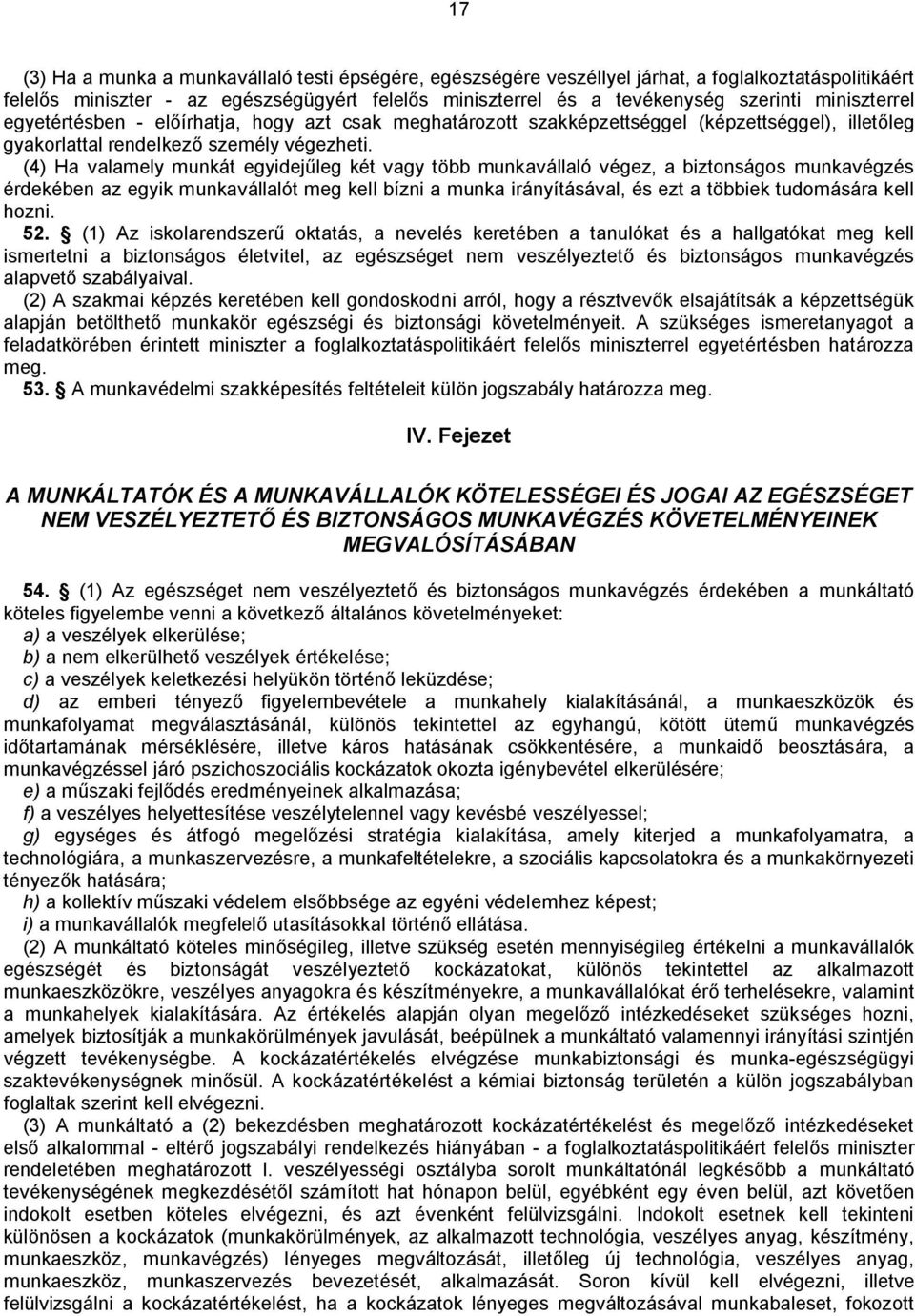 (4) Ha valamely munkát egyidejűleg két vagy több munkavállaló végez, a biztonságos munkavégzés érdekében az egyik munkavállalót meg kell bízni a munka irányításával, és ezt a többiek tudomására kell