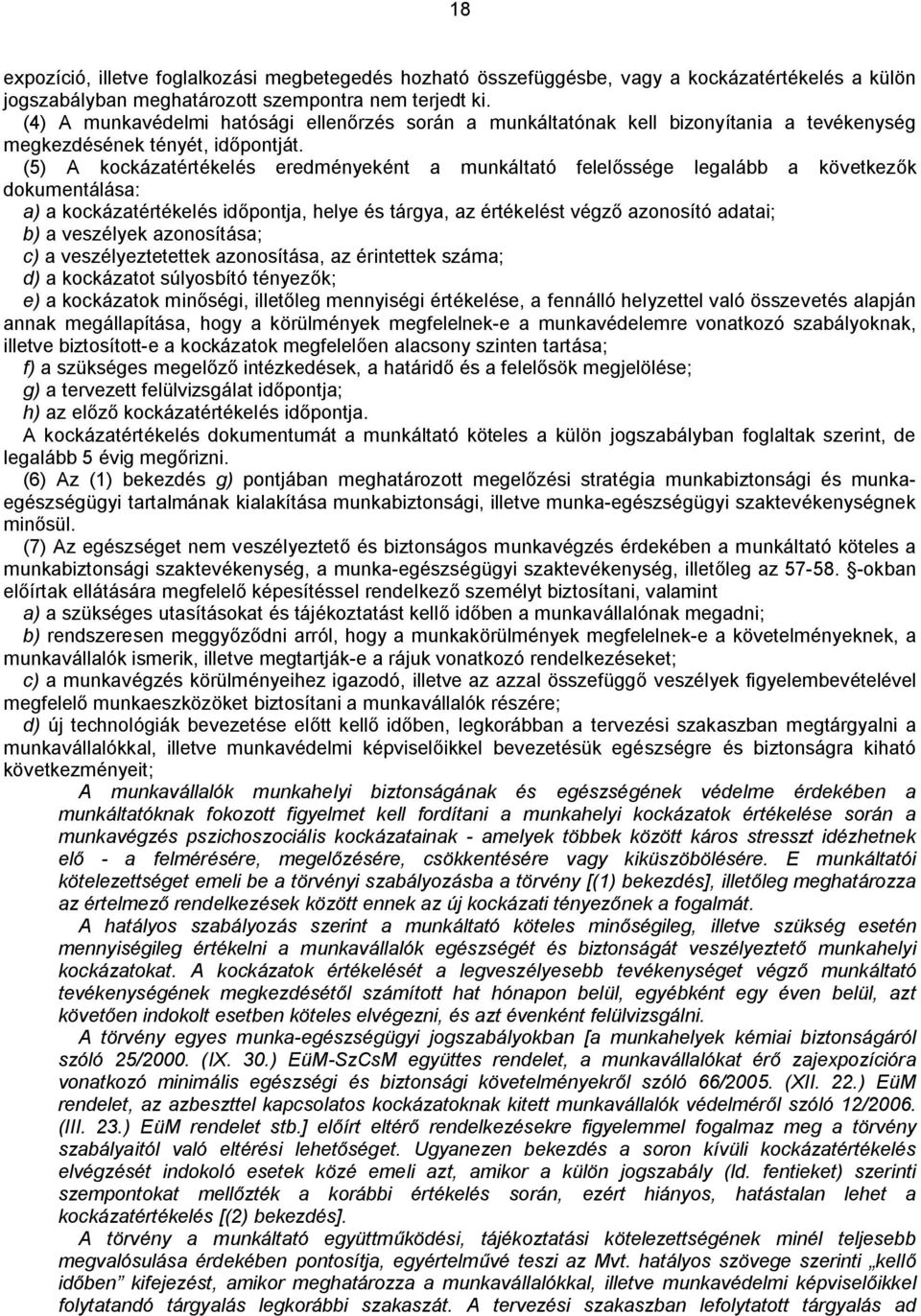 (5) A kockázatértékelés eredményeként a munkáltató felelőssége legalább a következők dokumentálása: a) a kockázatértékelés időpontja, helye és tárgya, az értékelést végző azonosító adatai; b) a