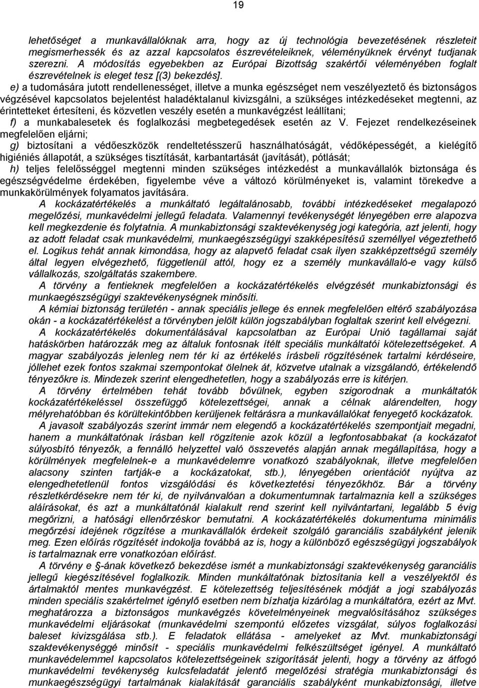 e) a tudomására jutott rendellenességet, illetve a munka egészséget nem veszélyeztető és biztonságos végzésével kapcsolatos bejelentést haladéktalanul kivizsgálni, a szükséges intézkedéseket