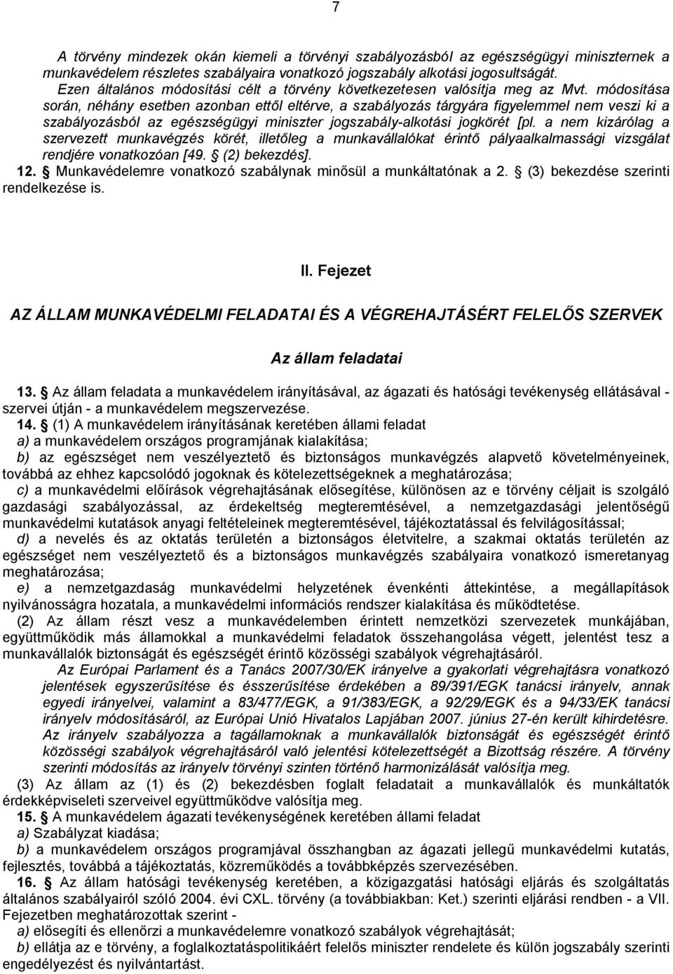 módosítása során, néhány esetben azonban ettől eltérve, a szabályozás tárgyára figyelemmel nem veszi ki a szabályozásból az egészségügyi miniszter jogszabály-alkotási jogkörét [pl.