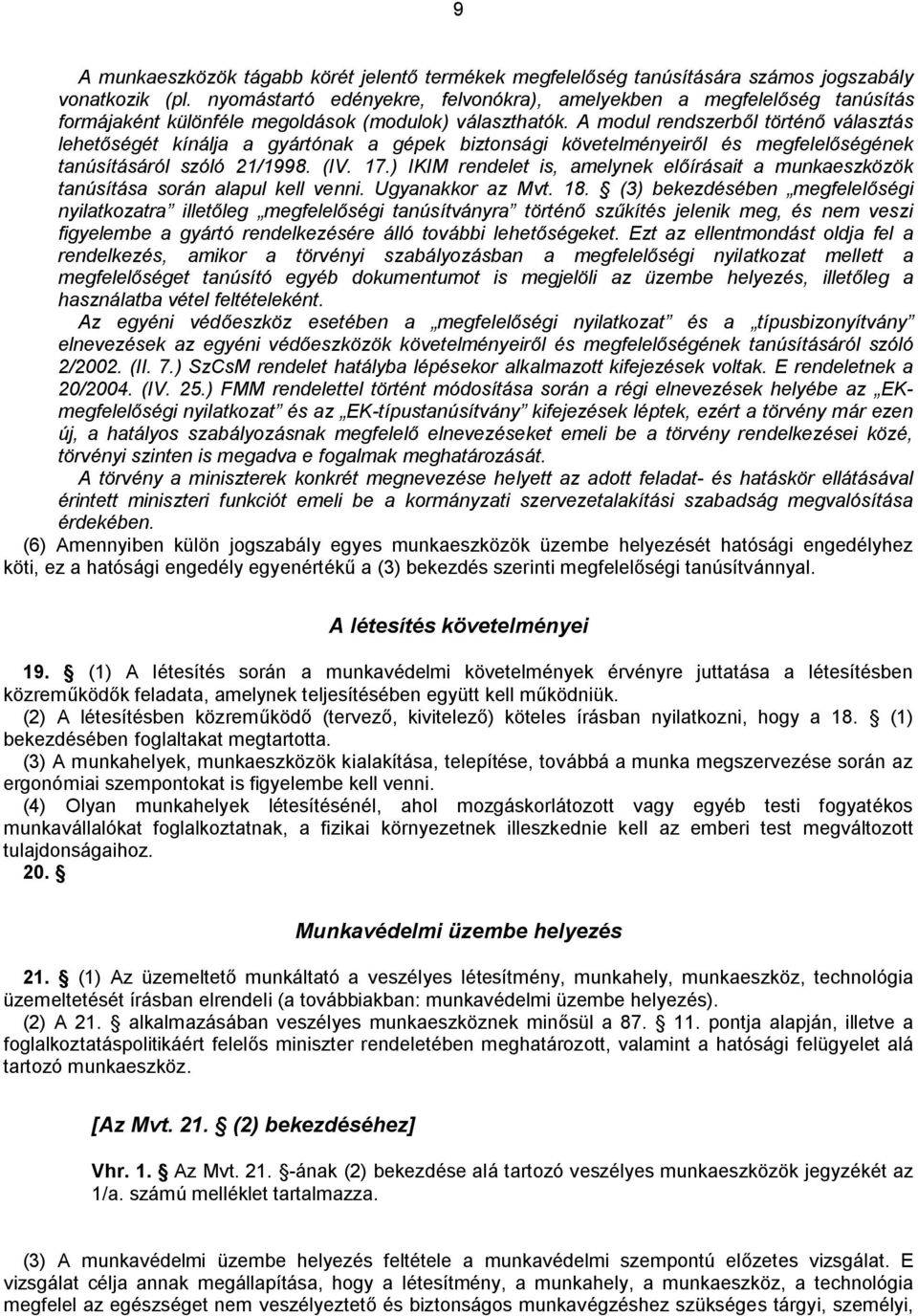 A modul rendszerből történő választás lehetőségét kínálja a gyártónak a gépek biztonsági követelményeiről és megfelelőségének tanúsításáról szóló 21/1998. (IV. 17.