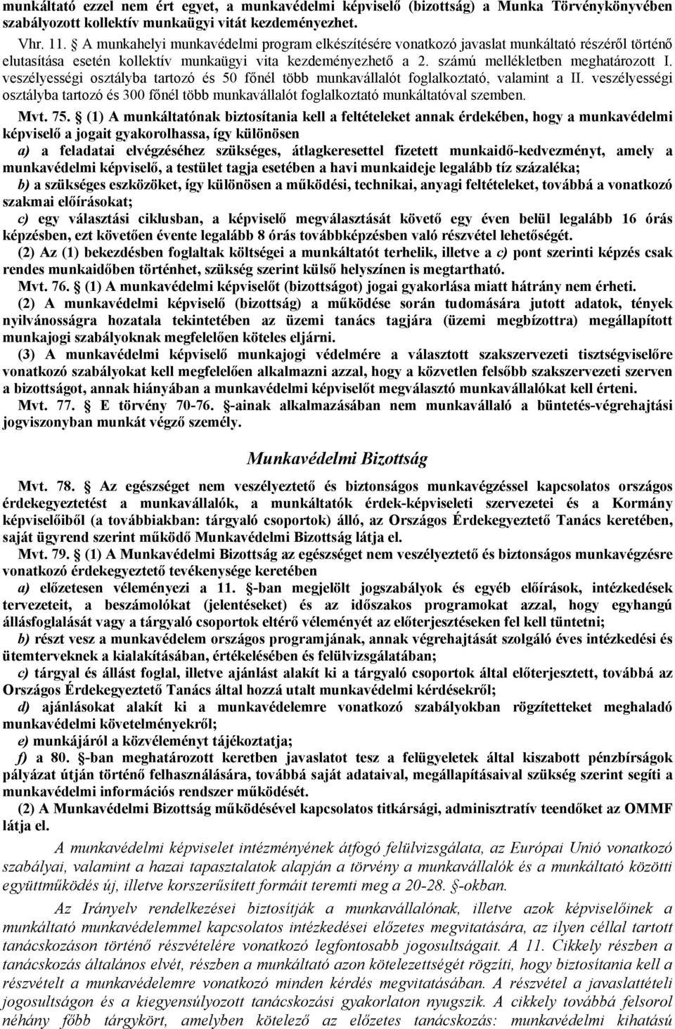 veszélyességi osztályba tartozó és 50 főnél több munkavállalót foglalkoztató, valamint a II. veszélyességi osztályba tartozó és 300 főnél több munkavállalót foglalkoztató munkáltatóval szemben. Mvt.