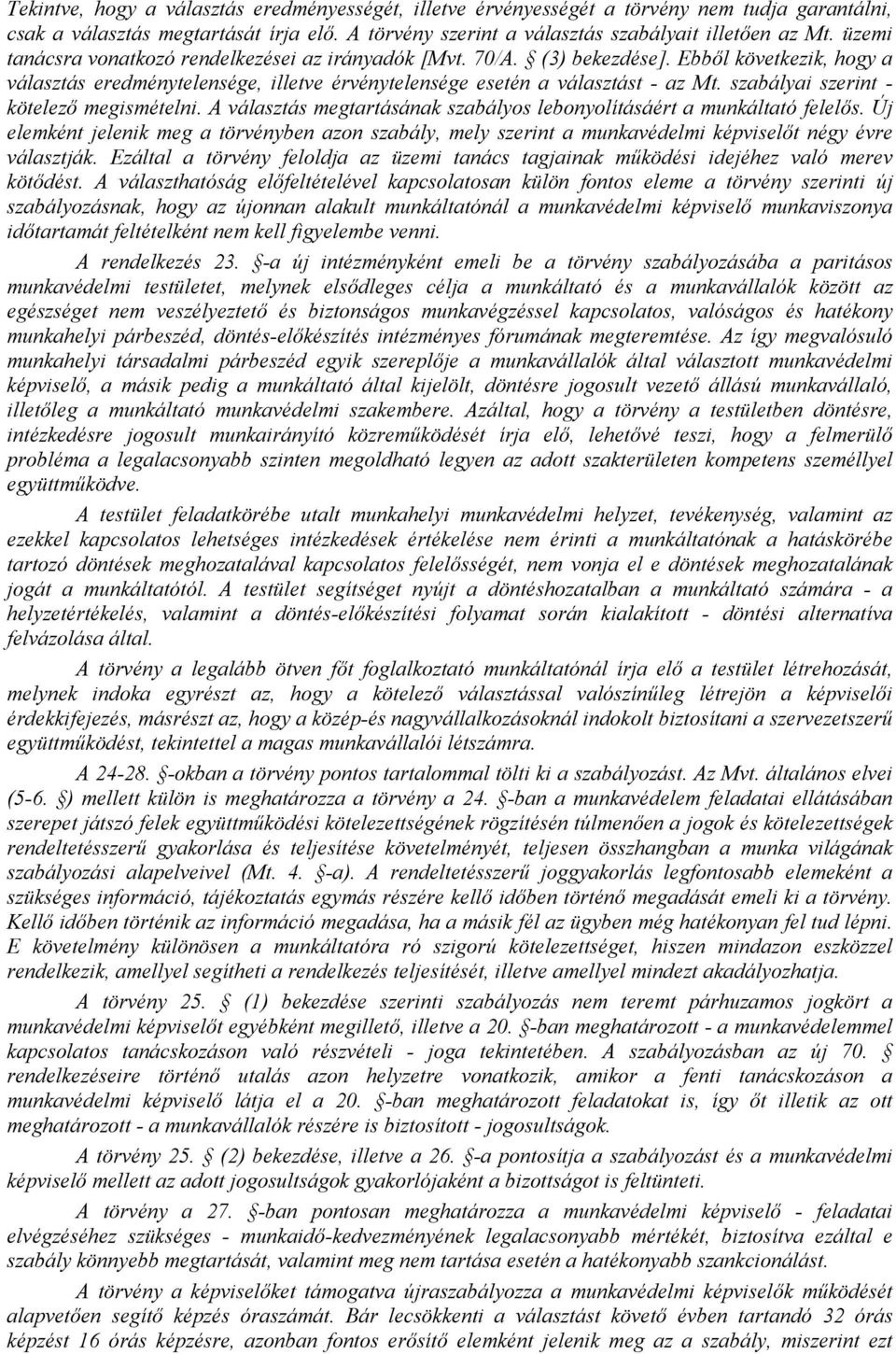 szabályai szerint - kötelező megismételni. A választás megtartásának szabályos lebonyolításáért a munkáltató felelős.