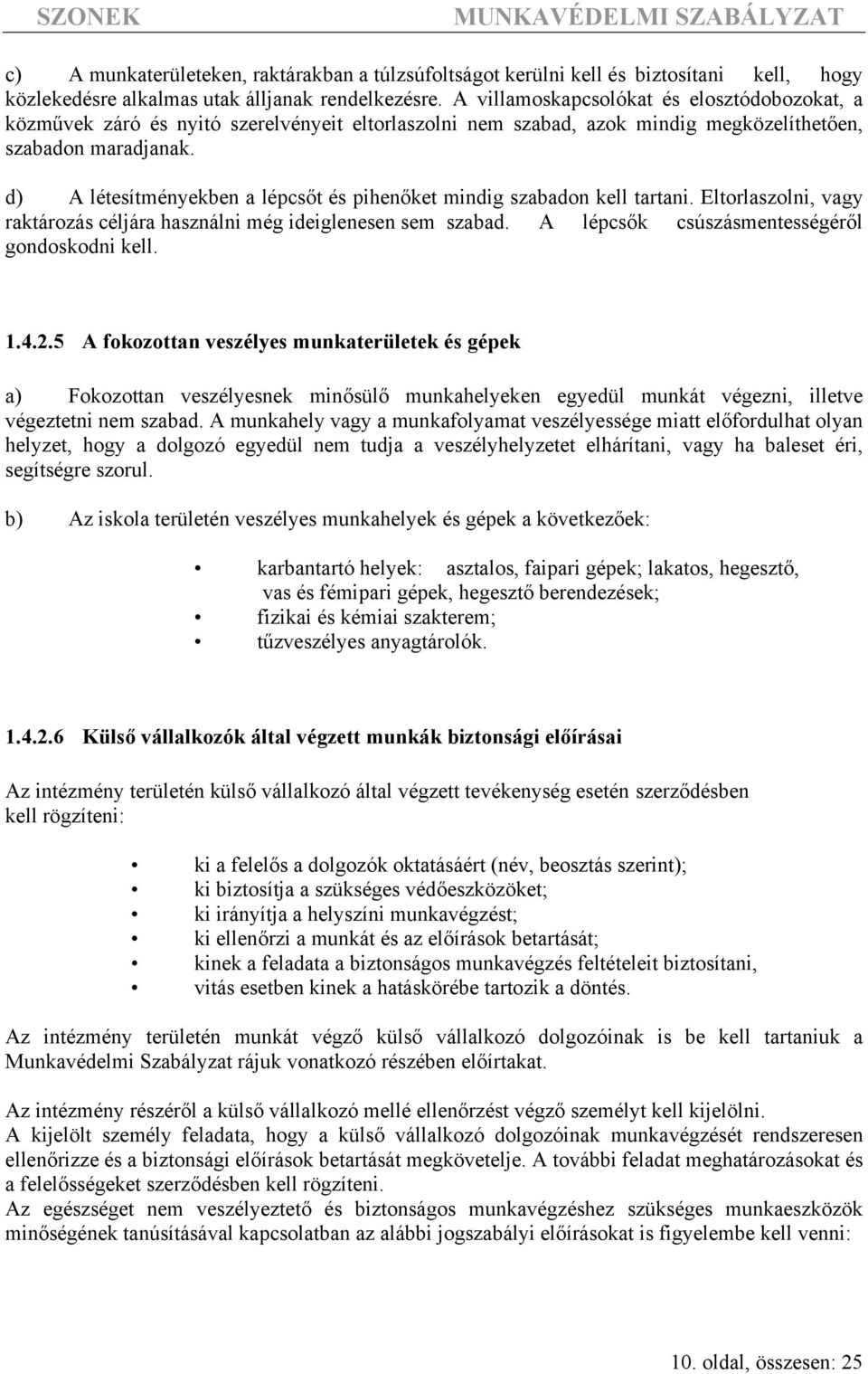 d) A létesítményekben a lépcsőt és pihenőket mindig szabadon kell tartani. Eltorlaszolni, vagy raktározás céljára használni még ideiglenesen sem szabad.