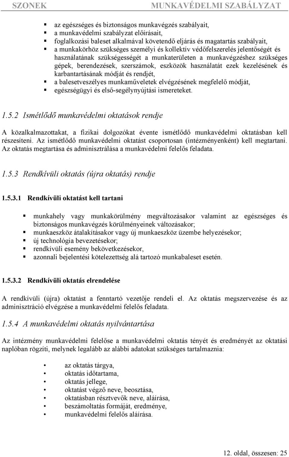 karbantartásának módját és rendjét, a balesetveszélyes munkaműveletek elvégzésének megfelelő módját, egészségügyi és első-segélynyújtási ismereteket. 1.5.