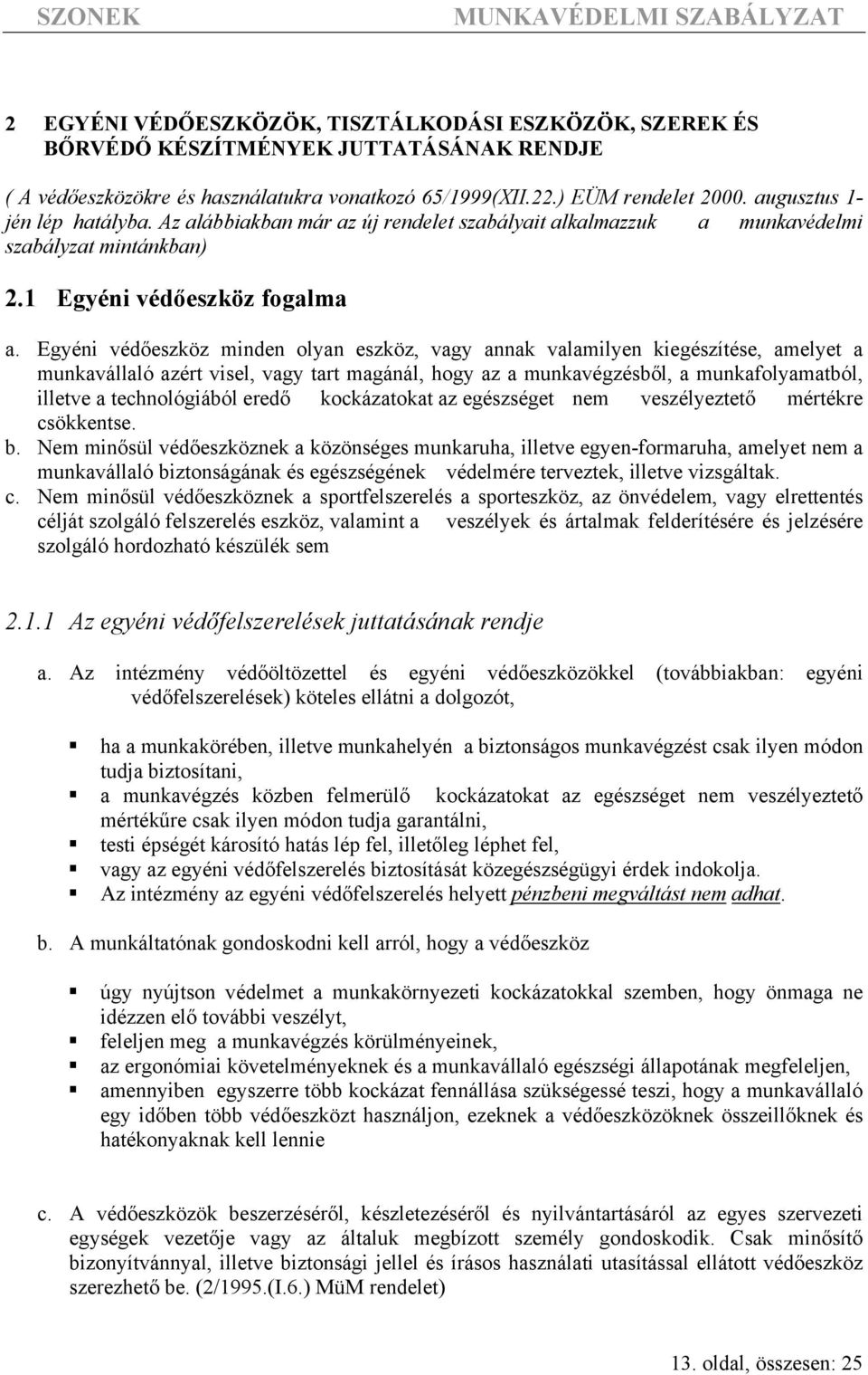 Egyéni védőeszköz minden olyan eszköz, vagy annak valamilyen kiegészítése, amelyet a munkavállaló azért visel, vagy tart magánál, hogy az a munkavégzésből, a munkafolyamatból, illetve a