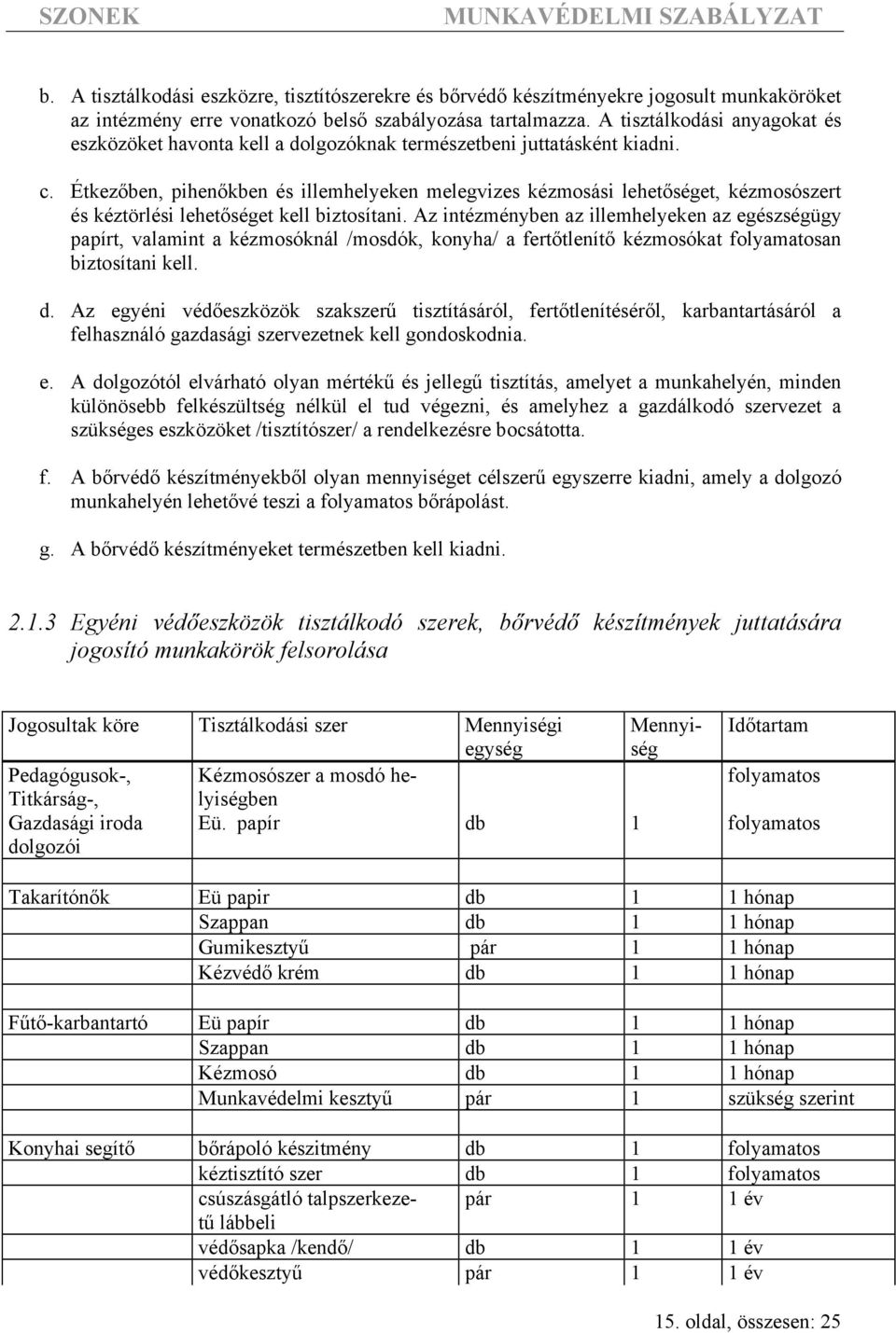 Étkezőben, pihenőkben és illemhelyeken melegvizes kézmosási lehetőséget, kézmosószert és kéztörlési lehetőséget kell biztosítani.