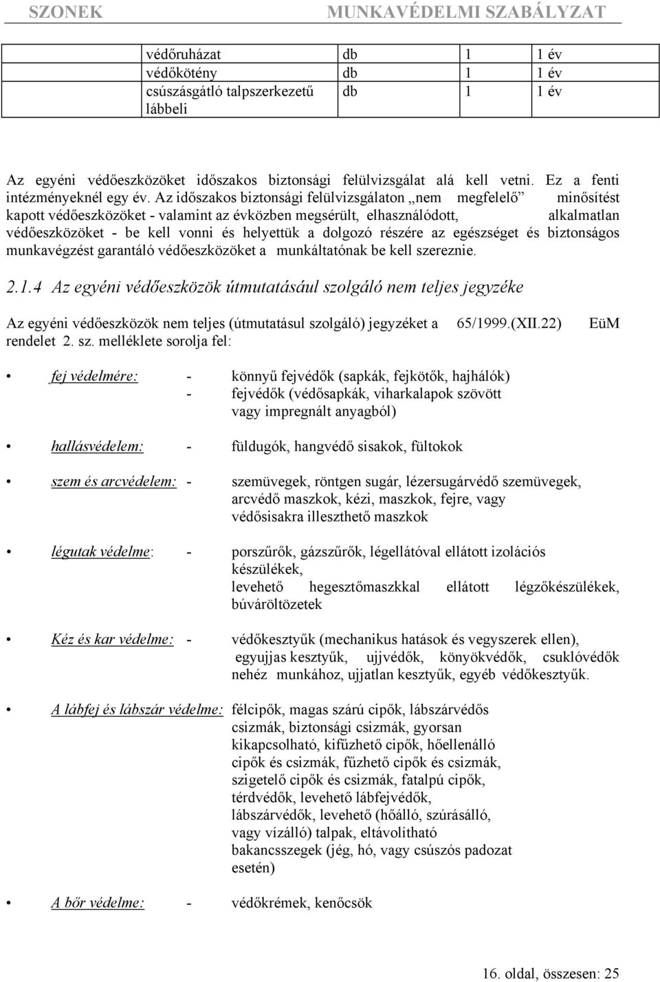 dolgozó részére az egészséget és biztonságos munkavégzést garantáló védőeszközöket a munkáltatónak be kell szereznie. 2.1.