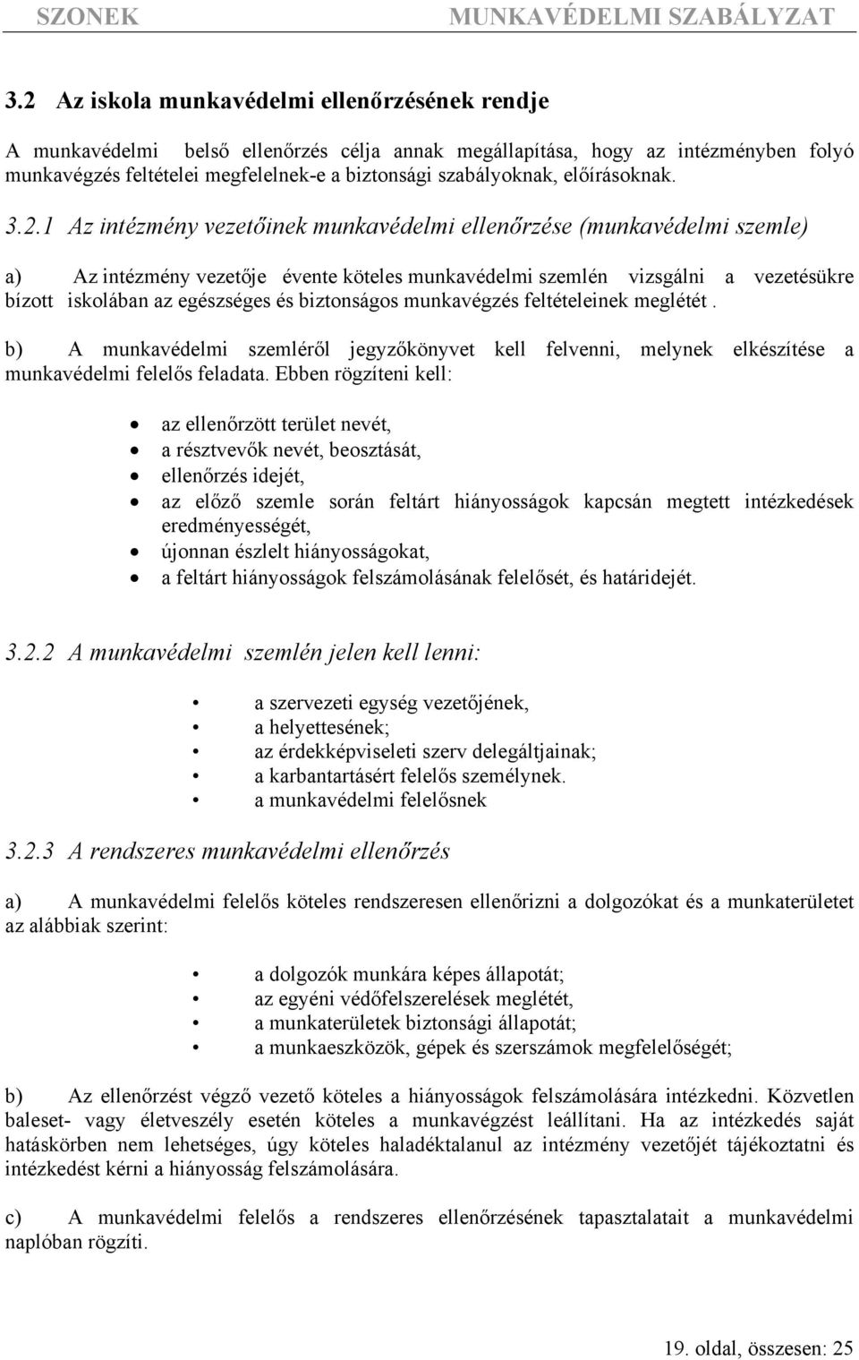 1 Az intézmény vezetőinek munkavédelmi ellenőrzése (munkavédelmi szemle) a) Az intézmény vezetője évente köteles munkavédelmi szemlén vizsgálni a vezetésükre bízott iskolában az egészséges és