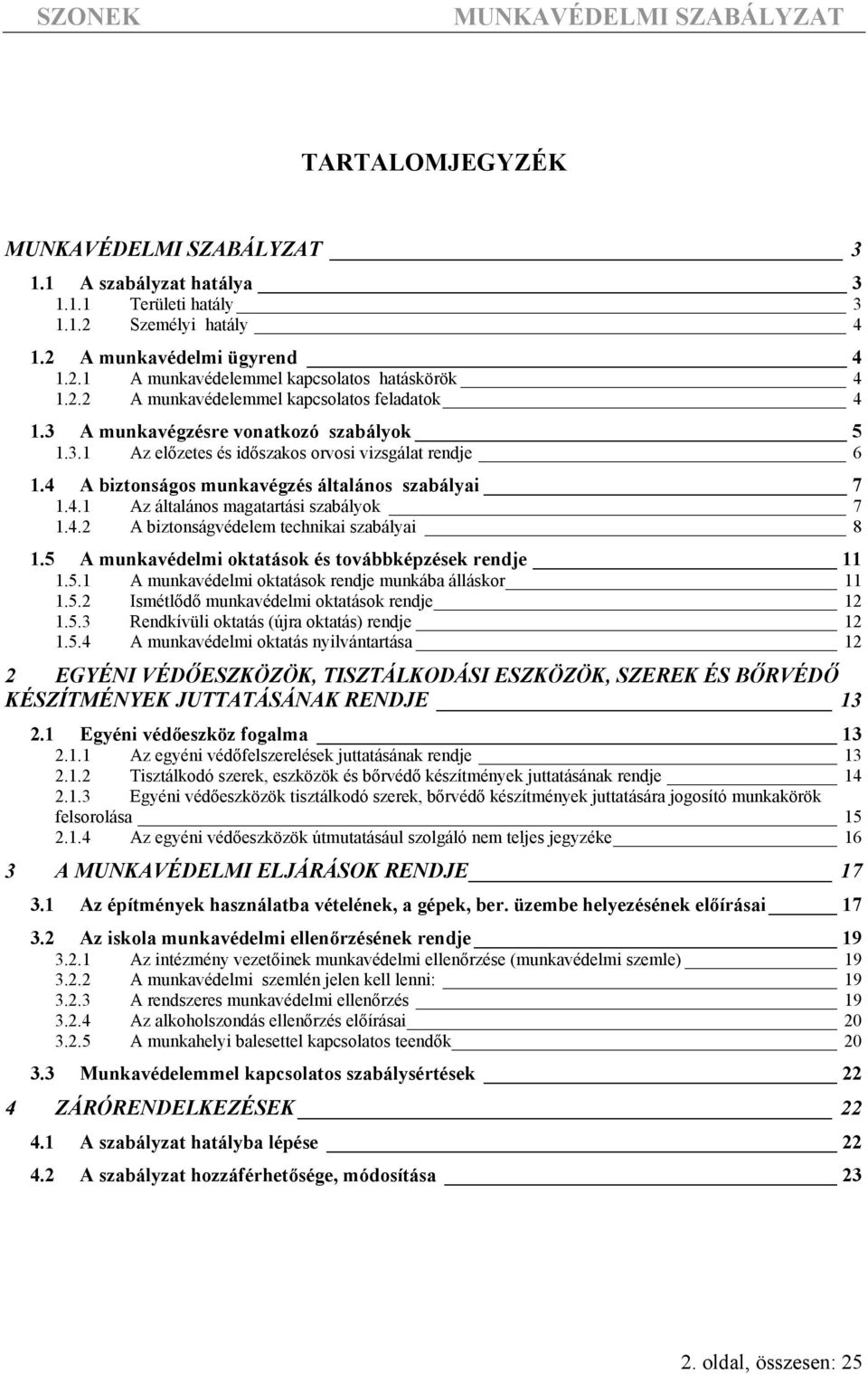 5 A munkavédelmi oktatások és továbbképzések rendje 11 1.5.1 A munkavédelmi oktatások rendje munkába álláskor 11 1.5.2 Ismétlődő munkavédelmi oktatások rendje 12 1.5.3 Rendkívüli oktatás (újra oktatás) rendje 12 1.