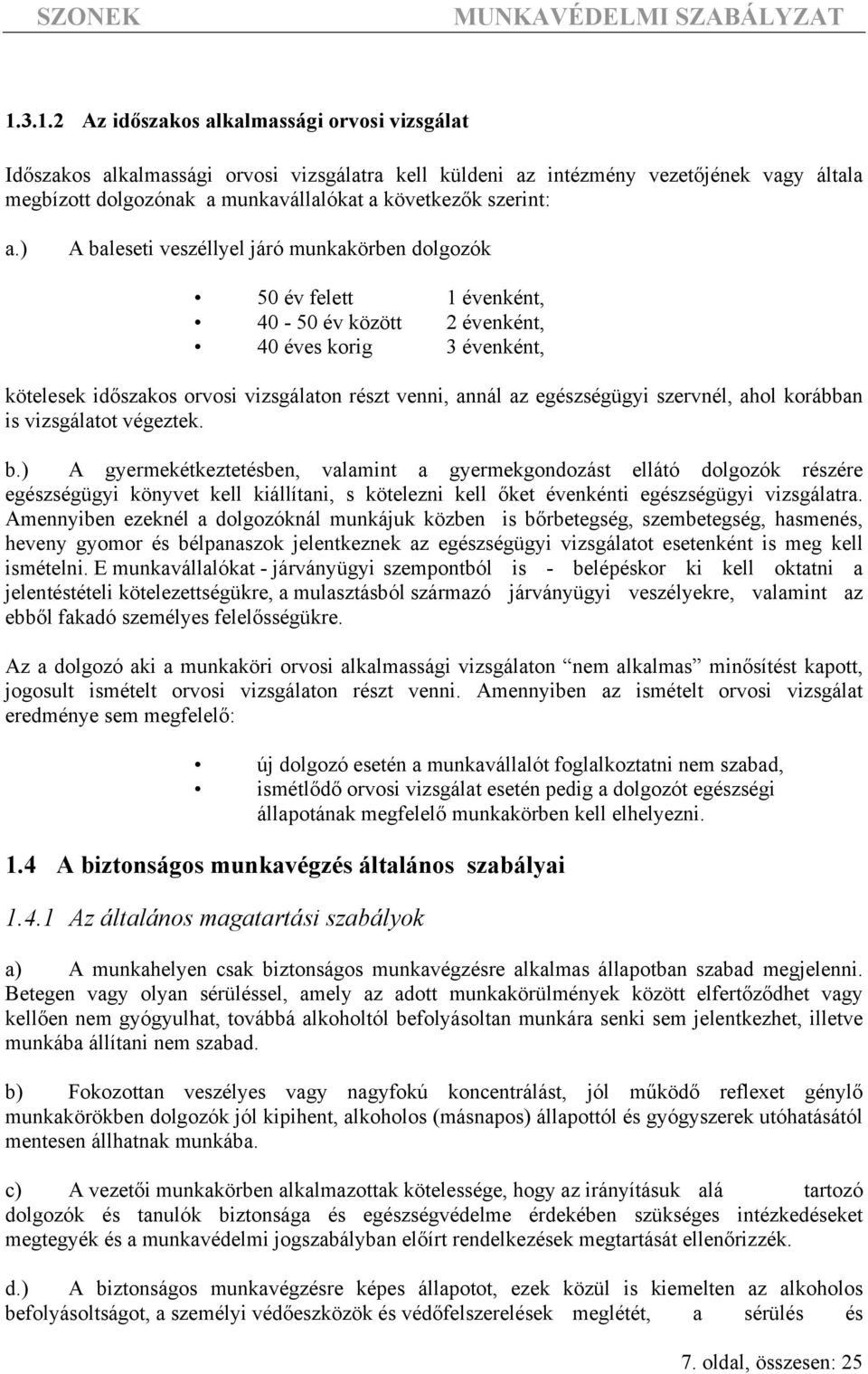 ) A baleseti veszéllyel járó munkakörben dolgozók 50 év felett 1 évenként, 40-50 év között 2 évenként, 40 éves korig 3 évenként, kötelesek időszakos orvosi vizsgálaton részt venni, annál az