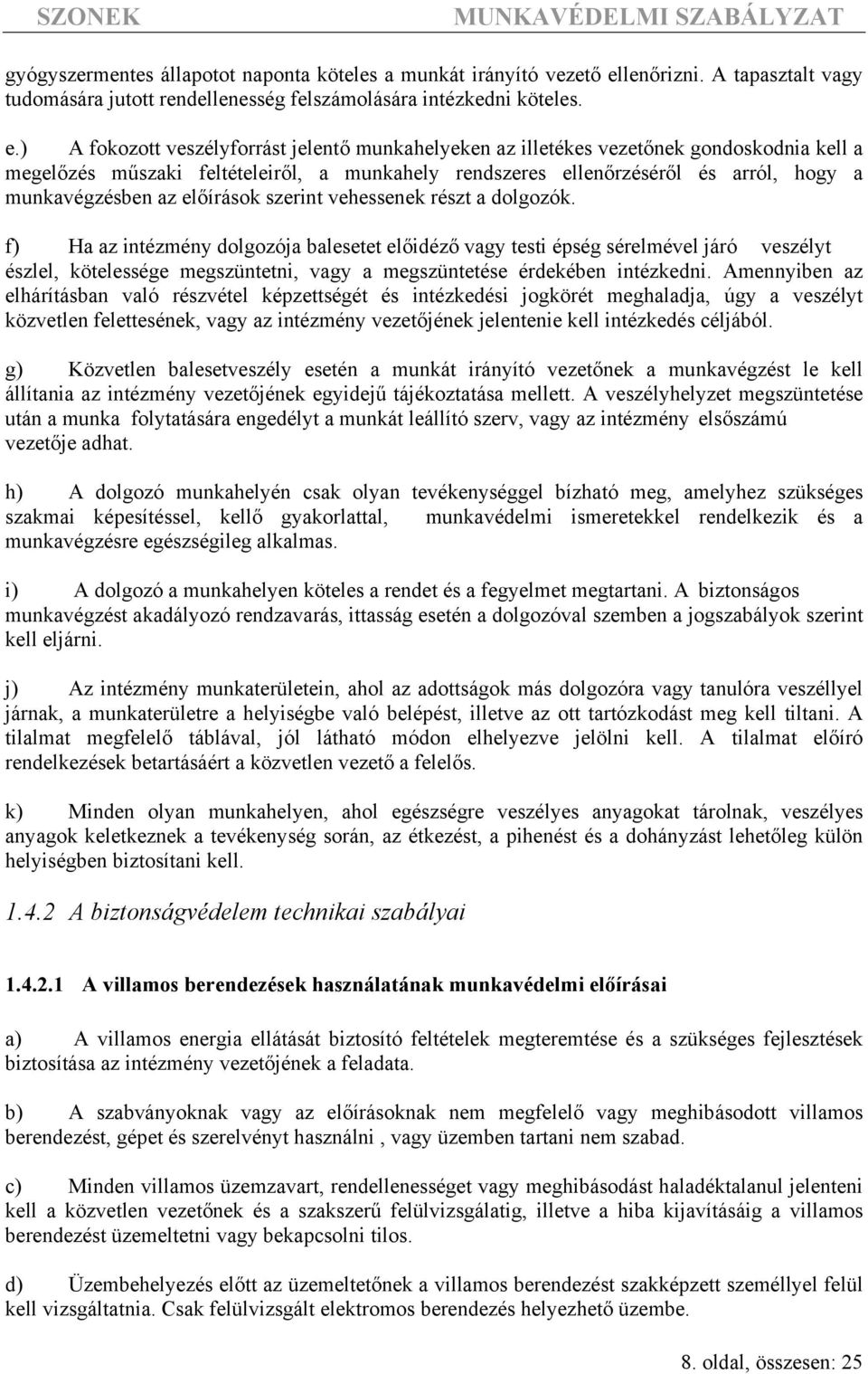 ) A fokozott veszélyforrást jelentő munkahelyeken az illetékes vezetőnek gondoskodnia kell a megelőzés műszaki feltételeiről, a munkahely rendszeres ellenőrzéséről és arról, hogy a munkavégzésben az