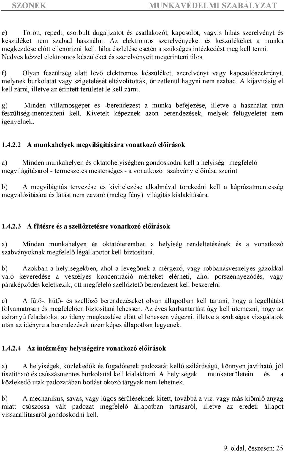 Nedves kézzel elektromos készüléket és szerelvényeit megérinteni tilos.