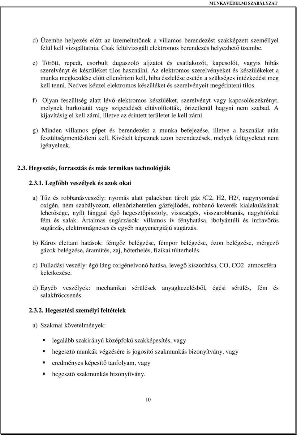 Az elektromos szerelvényeket és készülékeket a munka megkezdése előtt ellenőrizni kell, hiba észlelése esetén a szükséges intézkedést meg kell tenni.