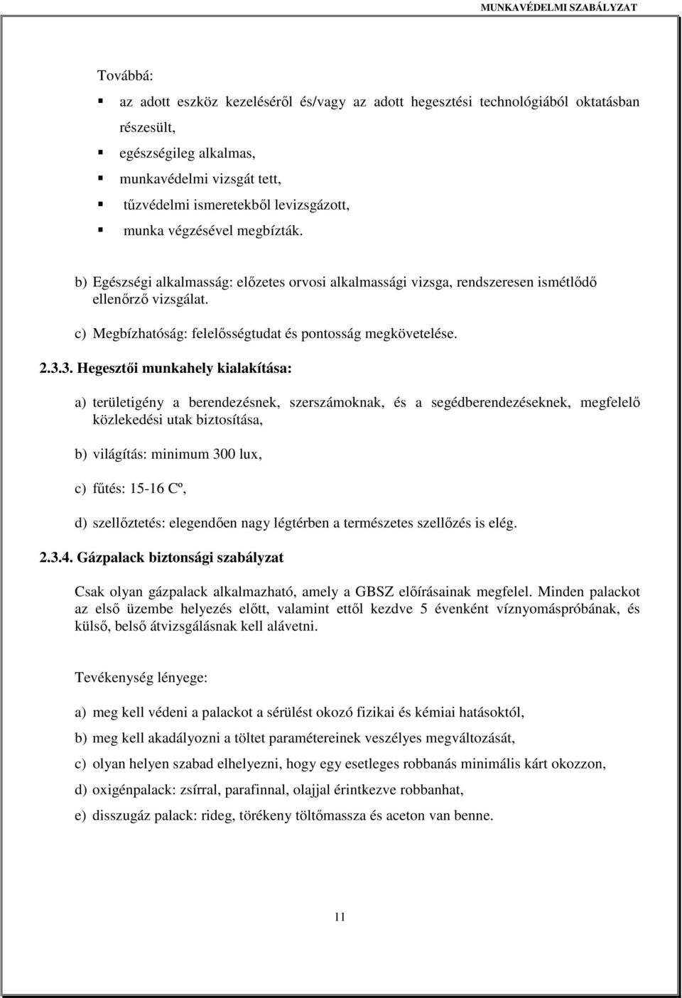 3. Hegesztői munkahely kialakítása: a) területigény a berendezésnek, szerszámoknak, és a segédberendezéseknek, megfelelő közlekedési utak biztosítása, b) világítás: minimum 300 lux, c) fűtés: 15-16