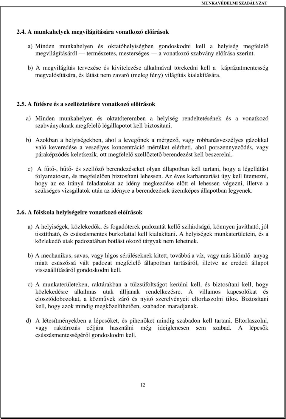 A fűtésre és a szellőztetésre vonatkozó előírások a) Minden munkahelyen és oktatóteremben a helyiség rendeltetésének és a vonatkozó szabványoknak megfelelő légállapotot kell biztosítani.