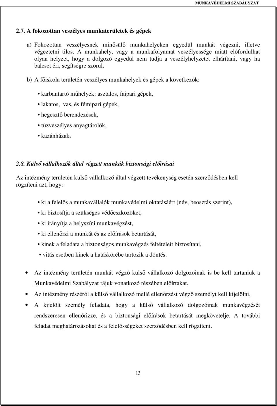 b) A főiskola területén veszélyes munkahelyek és gépek a következők: karbantartó műhelyek: asztalos, faipari gépek, lakatos, vas, és fémipari gépek, hegesztő berendezések, tűzveszélyes anyagtárolók,