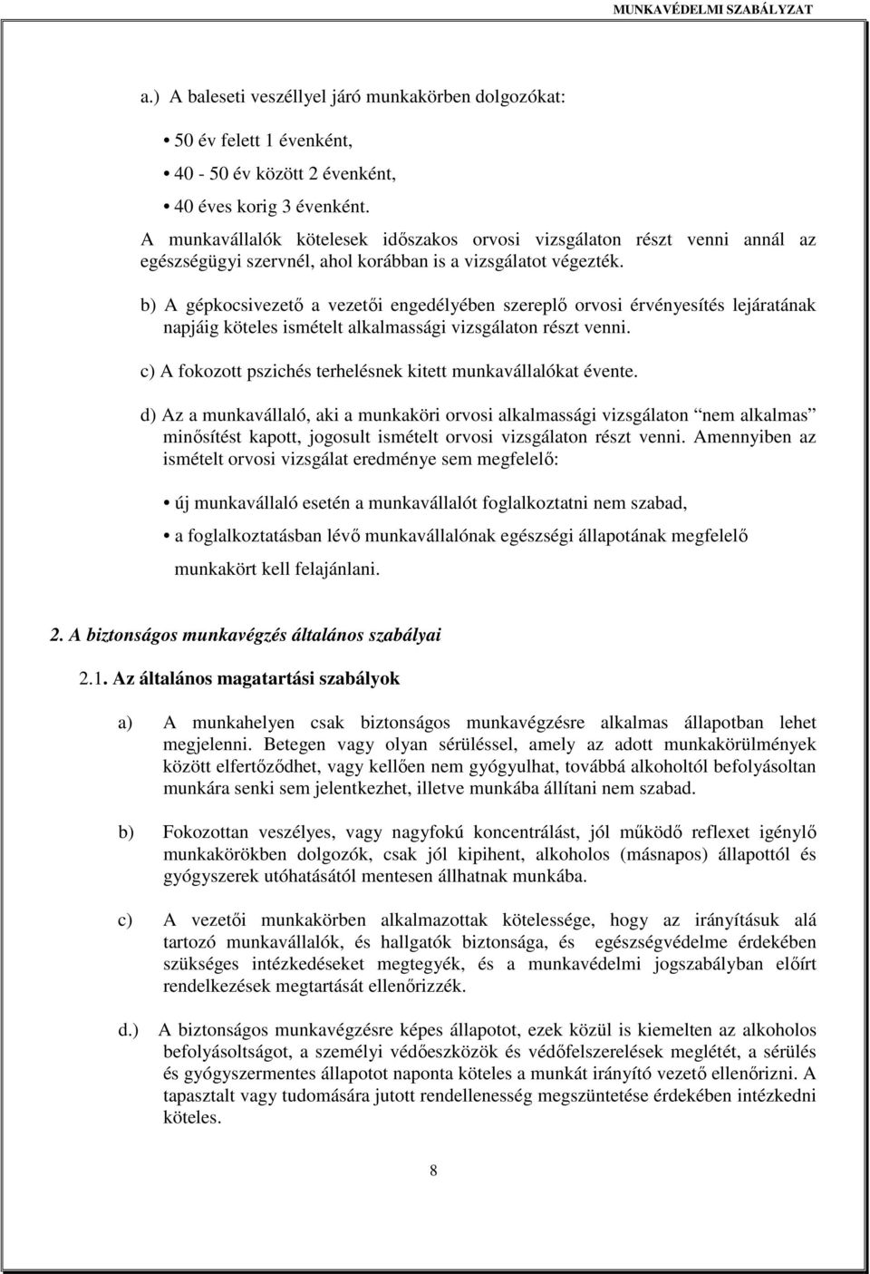 b) A gépkocsivezető a vezetői engedélyében szereplő orvosi érvényesítés lejáratának napjáig köteles ismételt alkalmassági vizsgálaton részt venni.