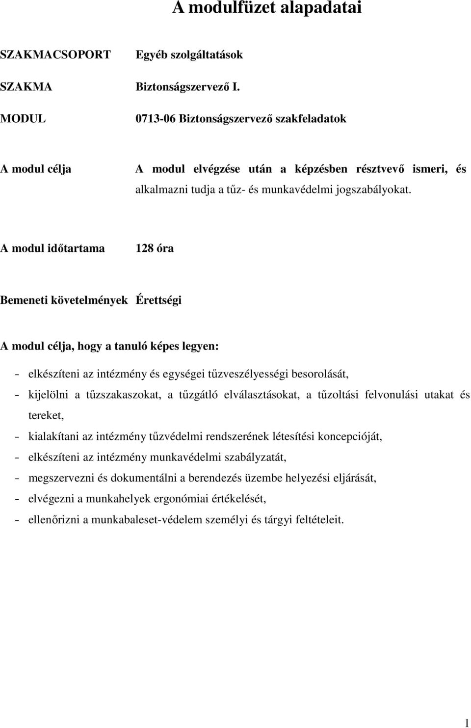 A modul idıtartama 128 óra Bemeneti követelmények Érettségi A modul célja, hogy a tanuló képes legyen: - elkészíteni az intézmény és egységei tőzveszélyességi besorolását, - kijelölni a