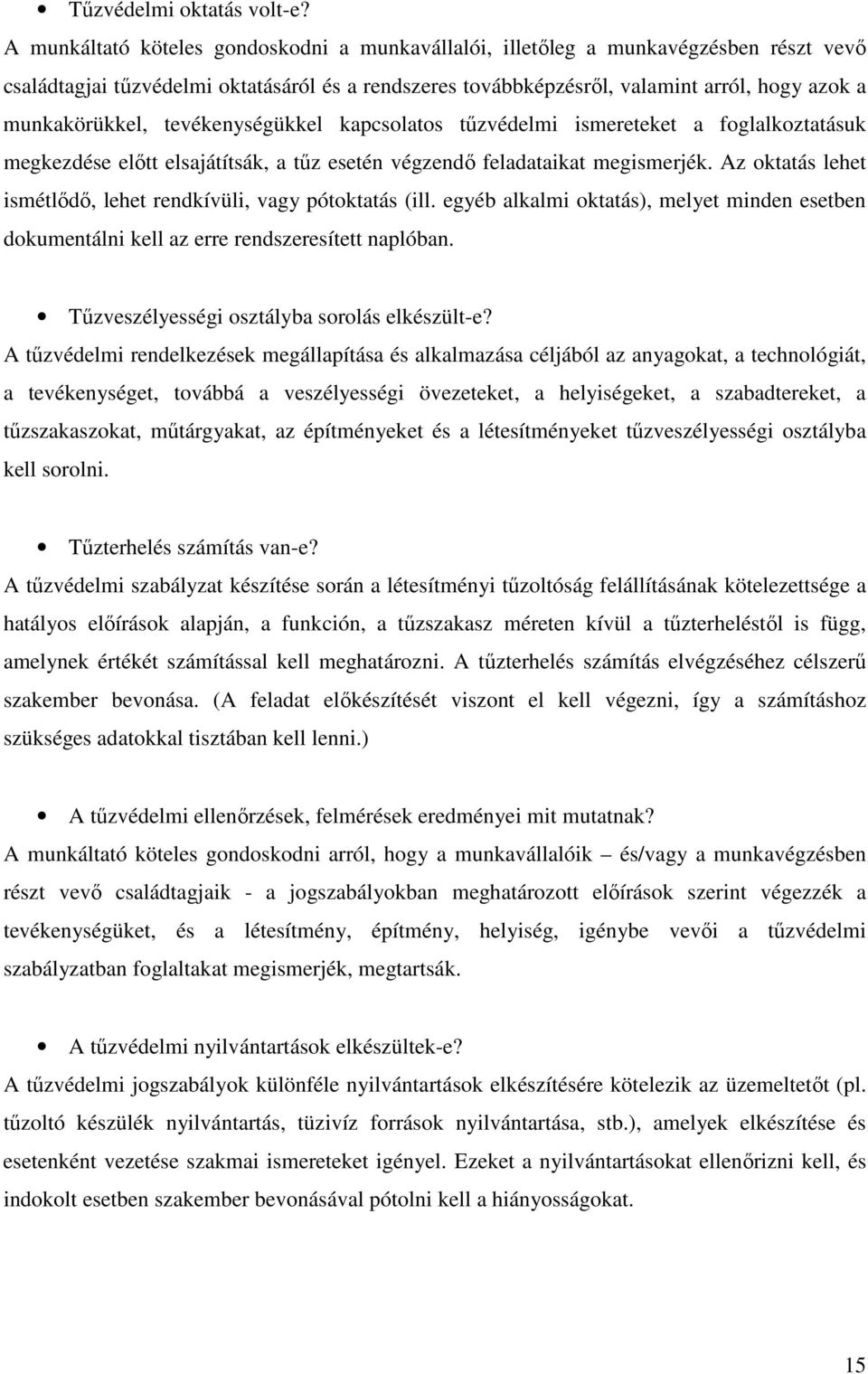 tevékenységükkel kapcsolatos tőzvédelmi ismereteket a foglalkoztatásuk megkezdése elıtt elsajátítsák, a tőz esetén végzendı feladataikat megismerjék.