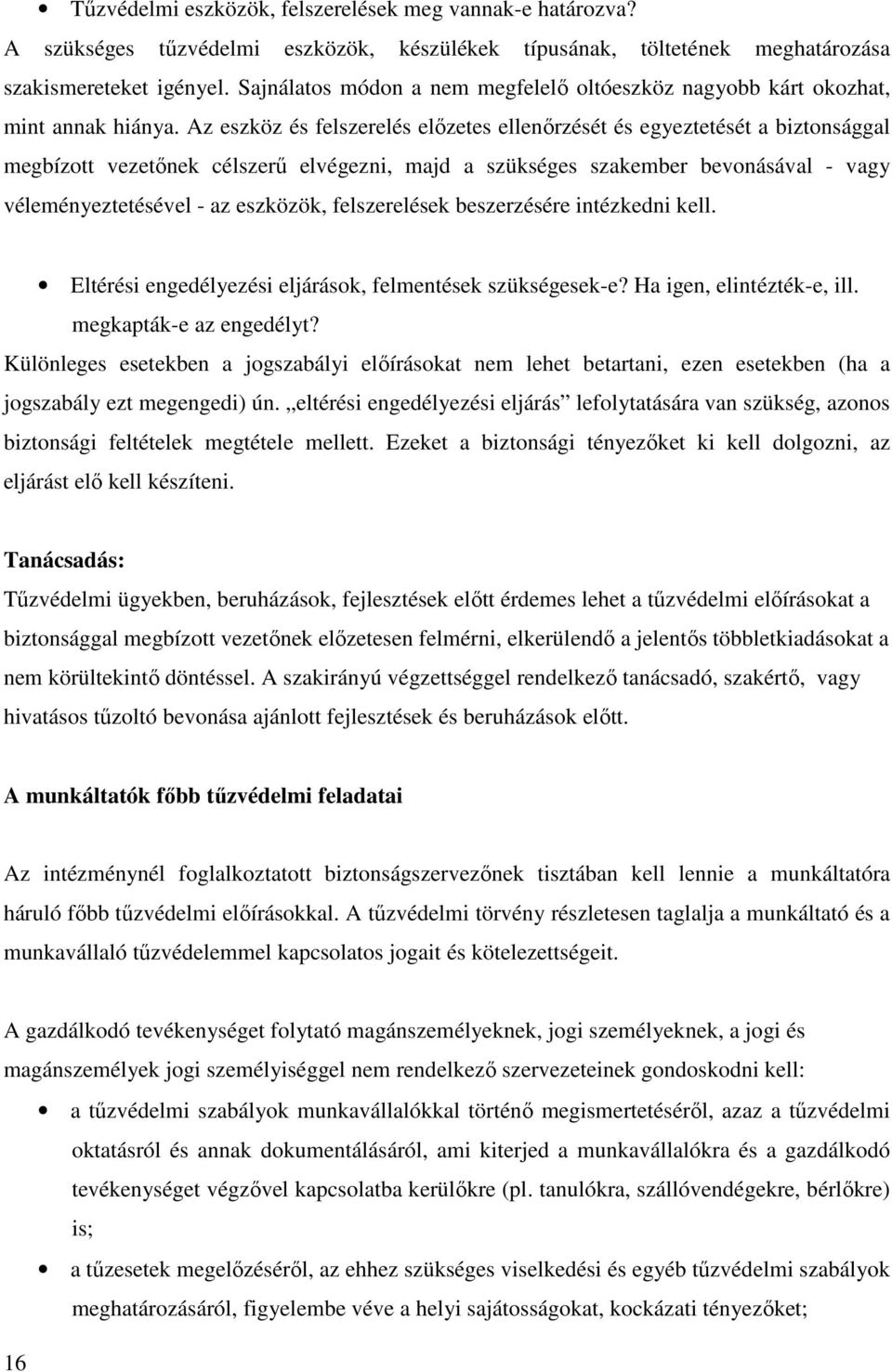 Az eszköz és felszerelés elızetes ellenırzését és egyeztetését a biztonsággal megbízott vezetınek célszerő elvégezni, majd a szükséges szakember bevonásával - vagy véleményeztetésével - az eszközök,