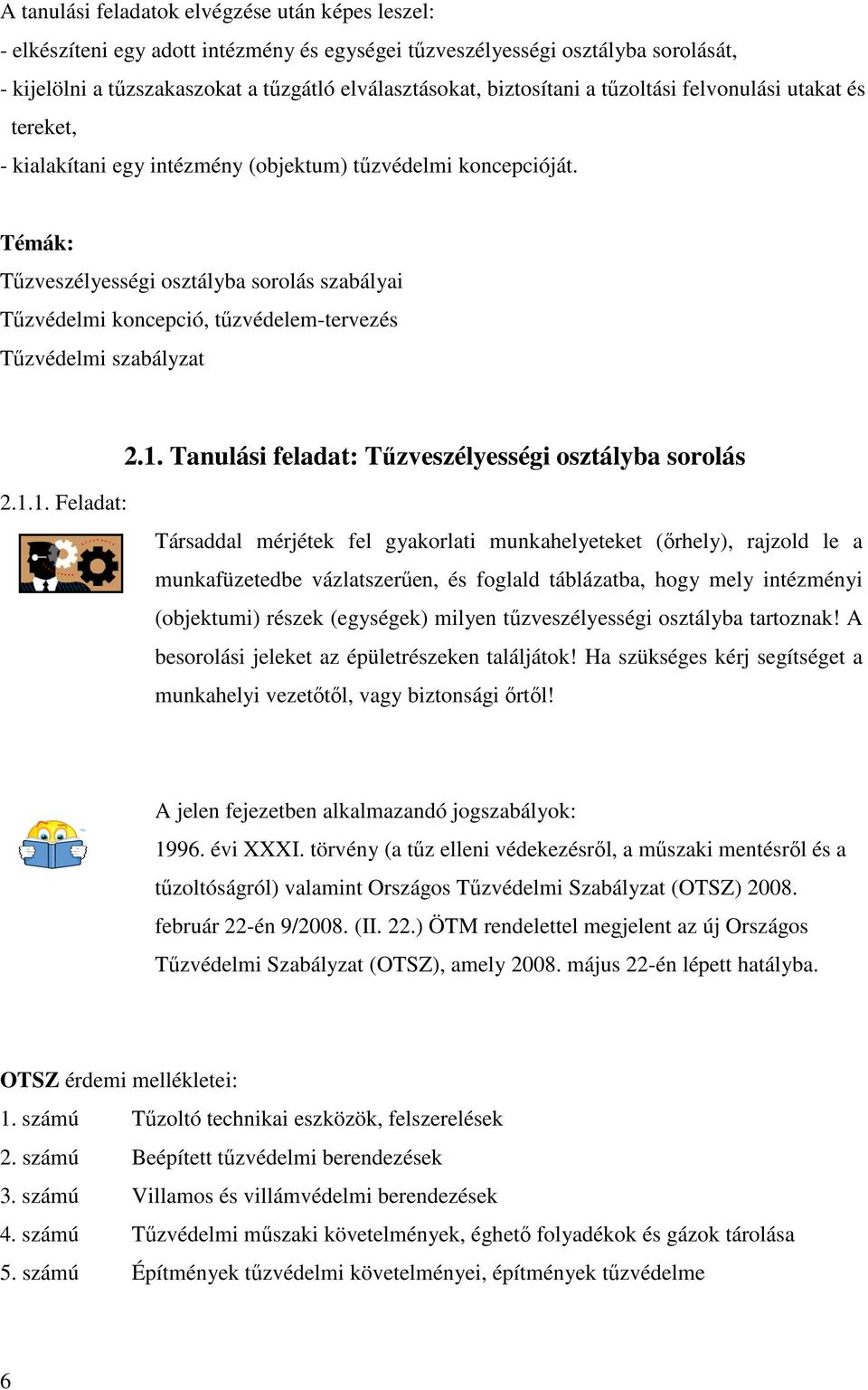 Témák: Tőzveszélyességi osztályba sorolás szabályai Tőzvédelmi koncepció, tőzvédelem-tervezés Tőzvédelmi szabályzat 2.1.