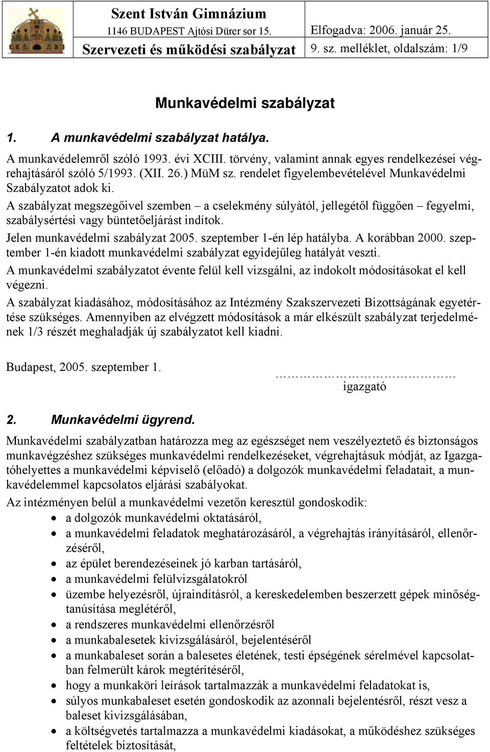 A szabályzat megszegőivel szemben a cselekmény súlyától, jellegétől függően fegyelmi, szabálysértési vagy büntetőeljárást indítok. Jelen munkavédelmi szabályzat 2005. szeptember 1-én lép hatályba.