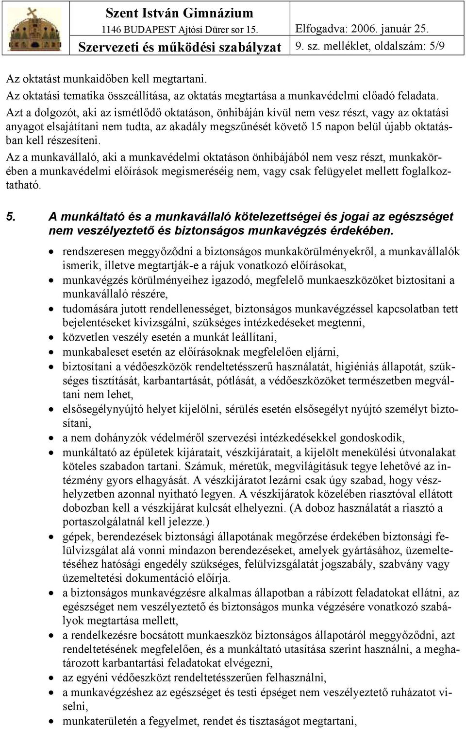 részesíteni. Az a munkavállaló, aki a munkavédelmi oktatáson önhibájából nem vesz részt, munkakörében a munkavédelmi előírások megismeréséig nem, vagy csak felügyelet mellett foglalkoztatható. 5.