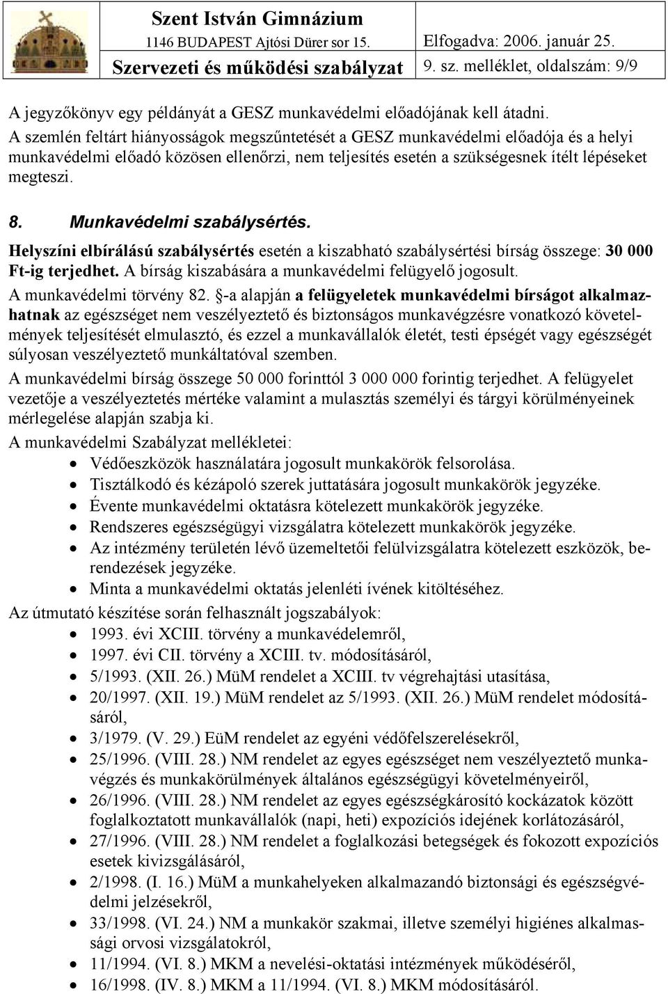 Munkavédelmi szabálysértés. Helyszíni elbírálású szabálysértés esetén a kiszabható szabálysértési bírság összege: 30 000 Ft-ig terjedhet. A bírság kiszabására a munkavédelmi felügyelő jogosult.