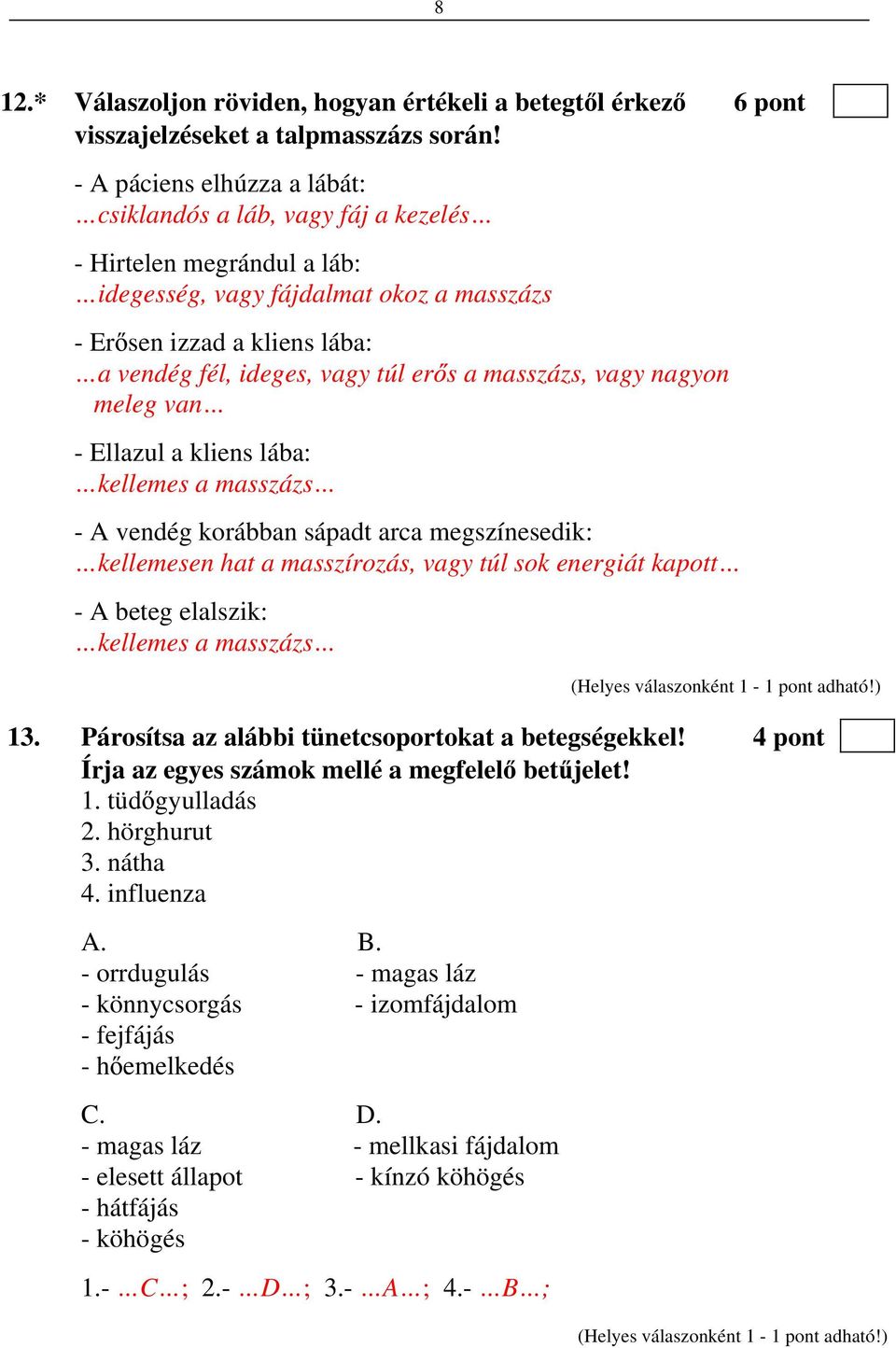 s a masszázs, vagy nagyon meleg van - Ellazul a kliens lába: kellemes a masszázs - A vendég korábban sápadt arca megszínesedik: kellemesen hat a masszírozás, vagy túl sok energiát kapott - A beteg