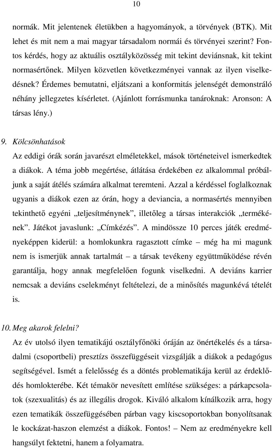 Érdemes bemutatni, eljátszani a konformitás jelenségét demonstráló néhány jellegzetes kísérletet. (Ajánlott forrásmunka tanároknak: Aronson: A társas lény.) 9.