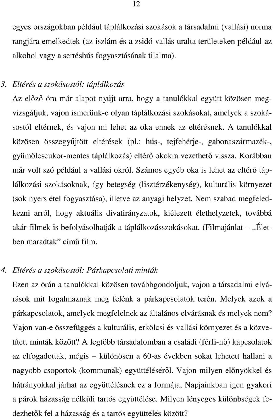 Eltérés a szokásostól: táplálkozás Az előző óra már alapot nyújt arra, hogy a tanulókkal együtt közösen megvizsgáljuk, vajon ismerünk-e olyan táplálkozási szokásokat, amelyek a szokásostól eltérnek,