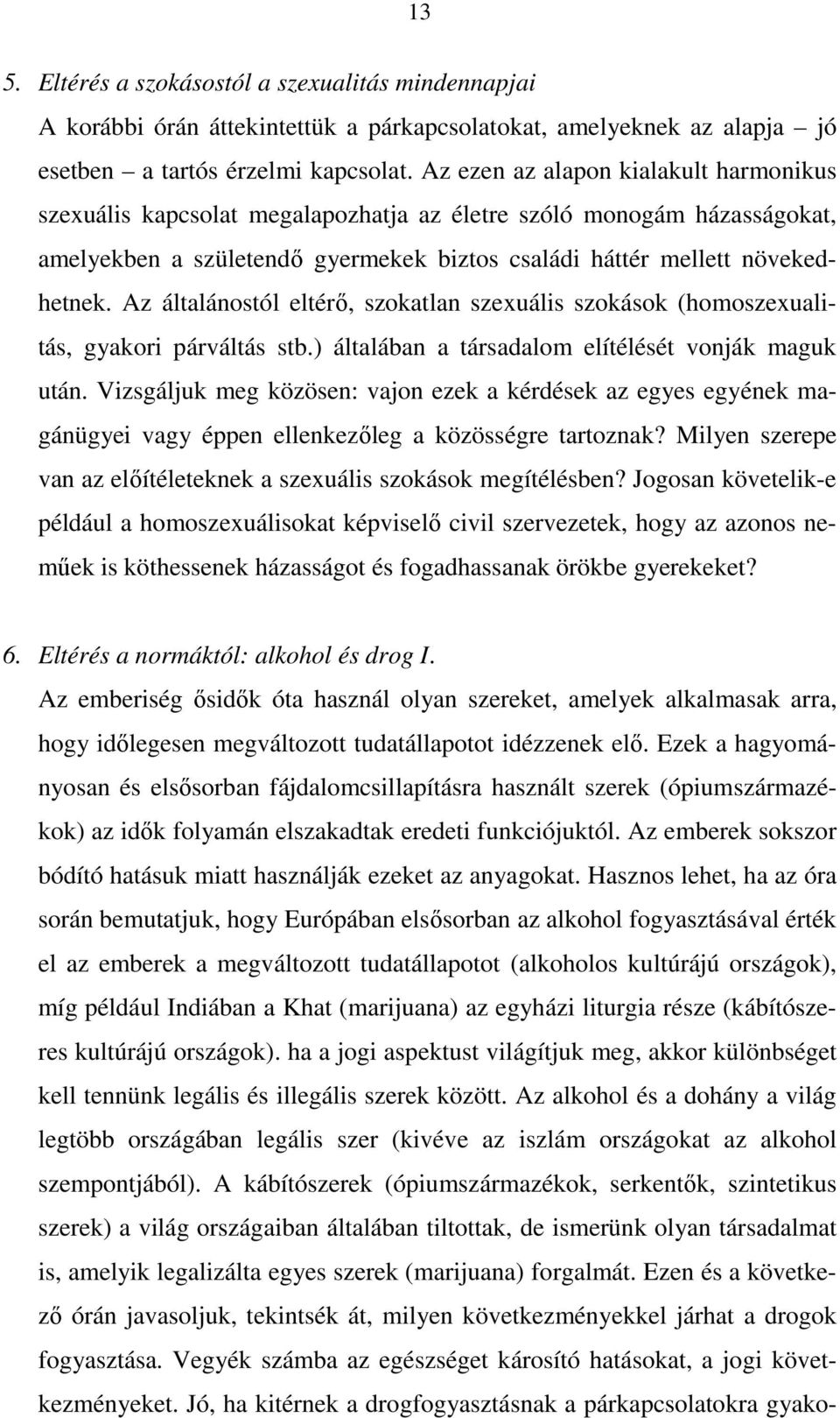 Az általánostól eltérő, szokatlan szexuális szokások (homoszexualitás, gyakori párváltás stb.) általában a társadalom elítélését vonják maguk után.