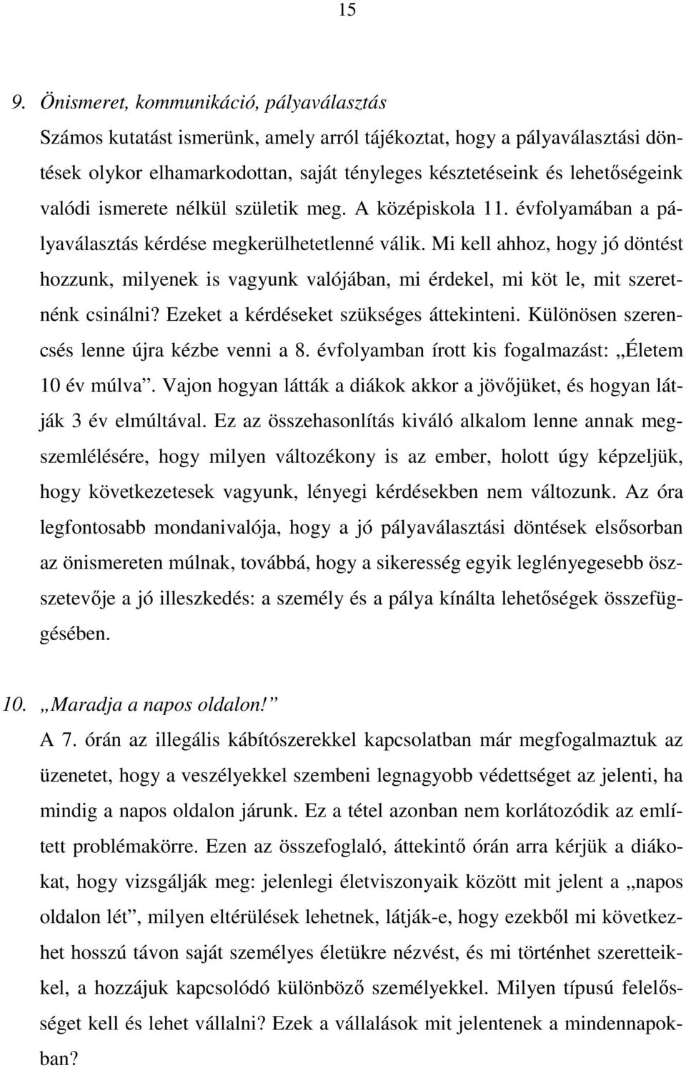 Mi kell ahhoz, hogy jó döntést hozzunk, milyenek is vagyunk valójában, mi érdekel, mi köt le, mit szeretnénk csinálni? Ezeket a kérdéseket szükséges áttekinteni.